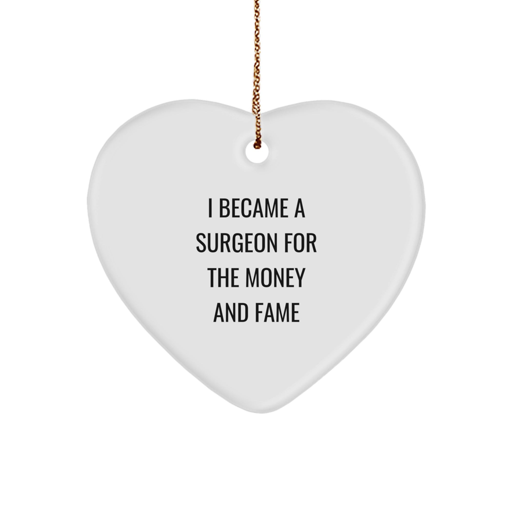 Funny Surgeon Gifts, Heart Ornament I Became A Surgeon For The Money And Fame, Christmas Unique Gifts for Surgeon Friends from Family