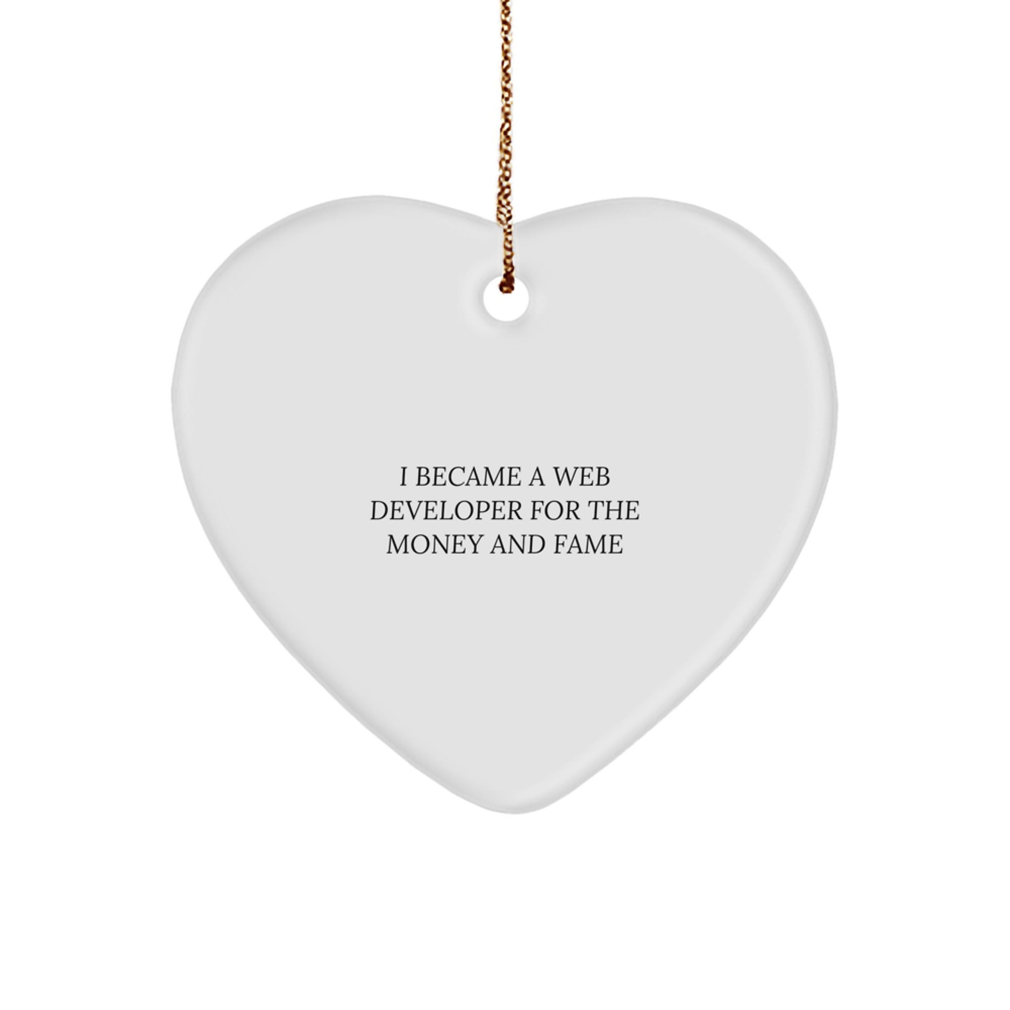 Funny Web Developer Gifts for Men Christmas Unique Ornaments Heart Shaped from Friends, Coworkers to Web Developers, Programmers, Coders - I Became A Web Developer For The Money And Fame