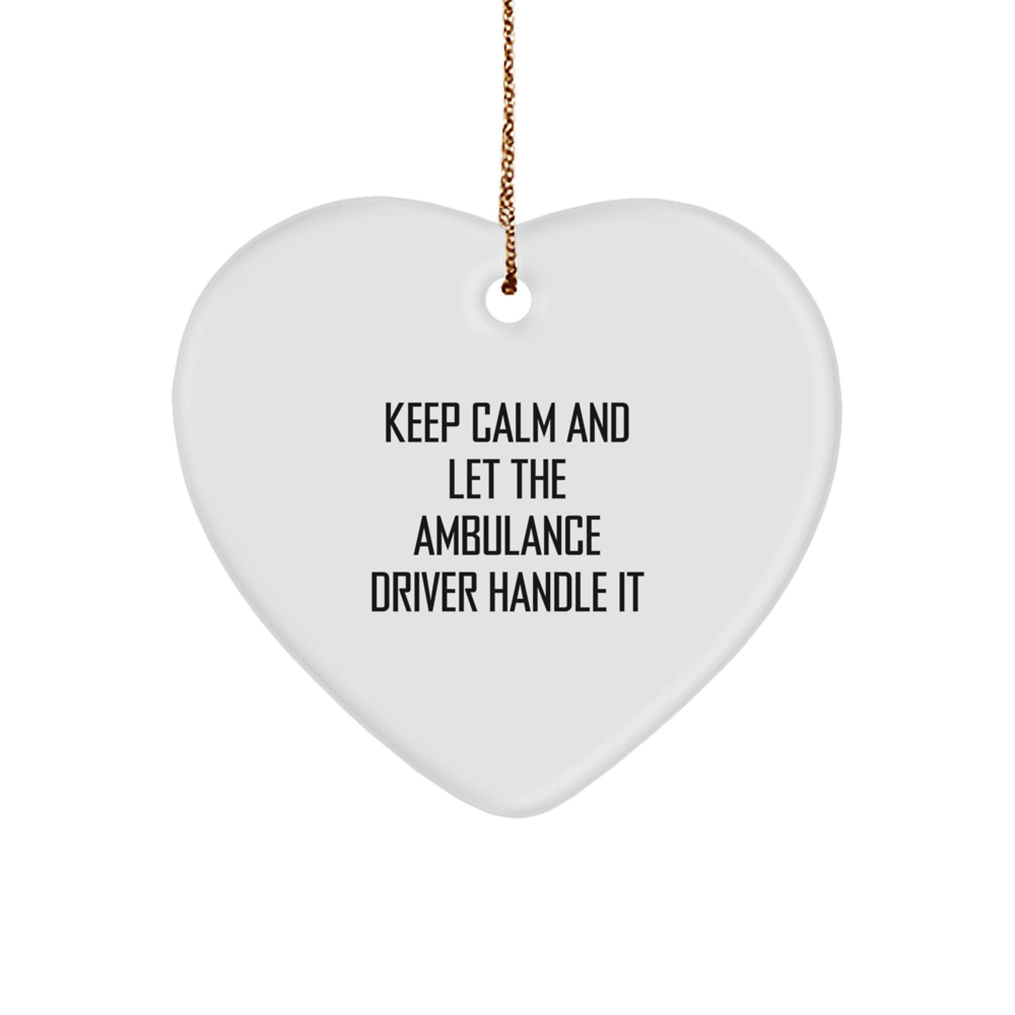 Funny Ambulance Driver Gifts, Heart Ornament for Ambulance Driver Men, Keep Calm And Let The Ambulance Driver Handle It, Christmas Unique Gifts from Men to Ambulance Driver Family