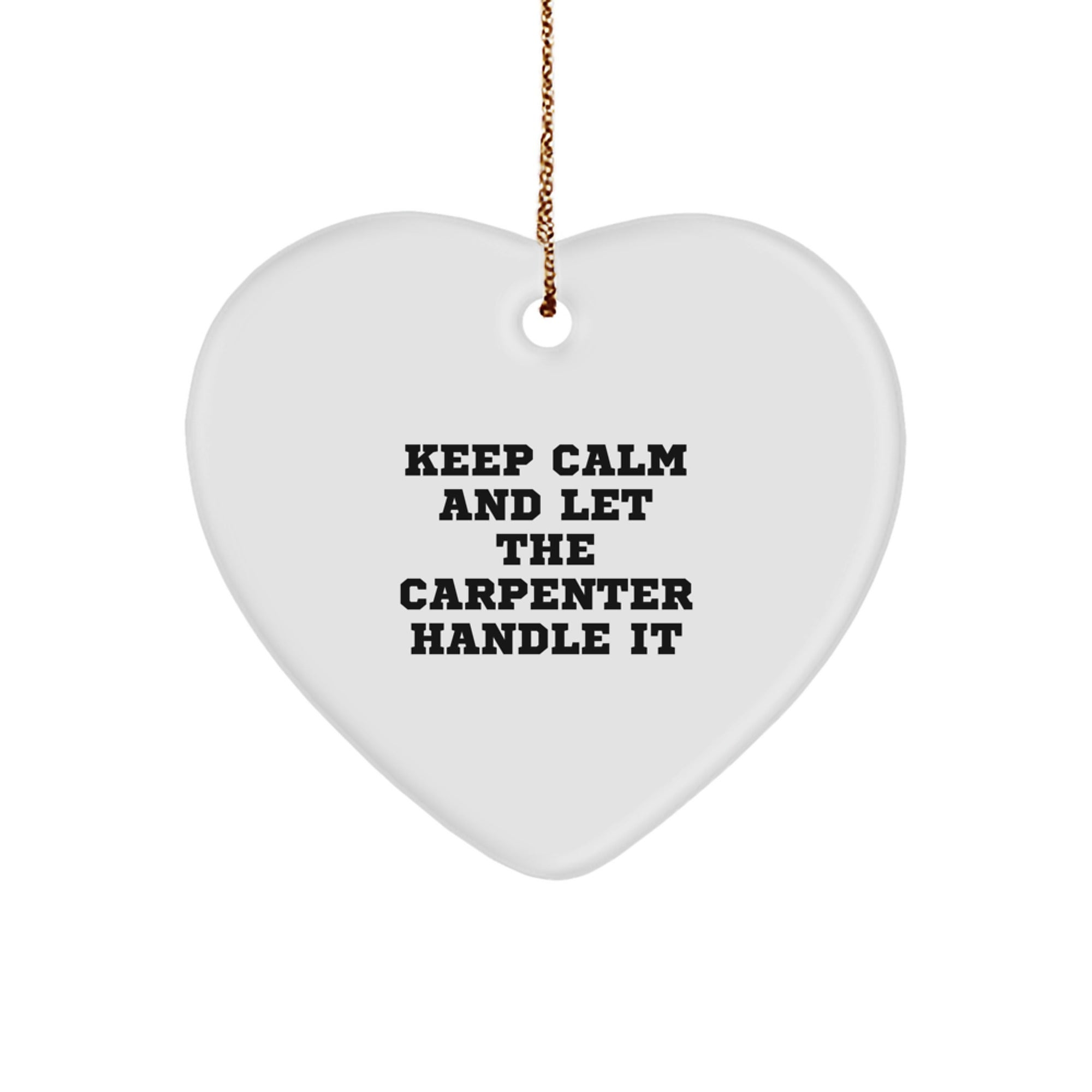 Funny Carpenter Heart Ornament Gifts from Friends, Family, Coworkers - Keep Calm And Let The Carpenter Handle It Christmas Memorable Present for Carpenter Men, Women