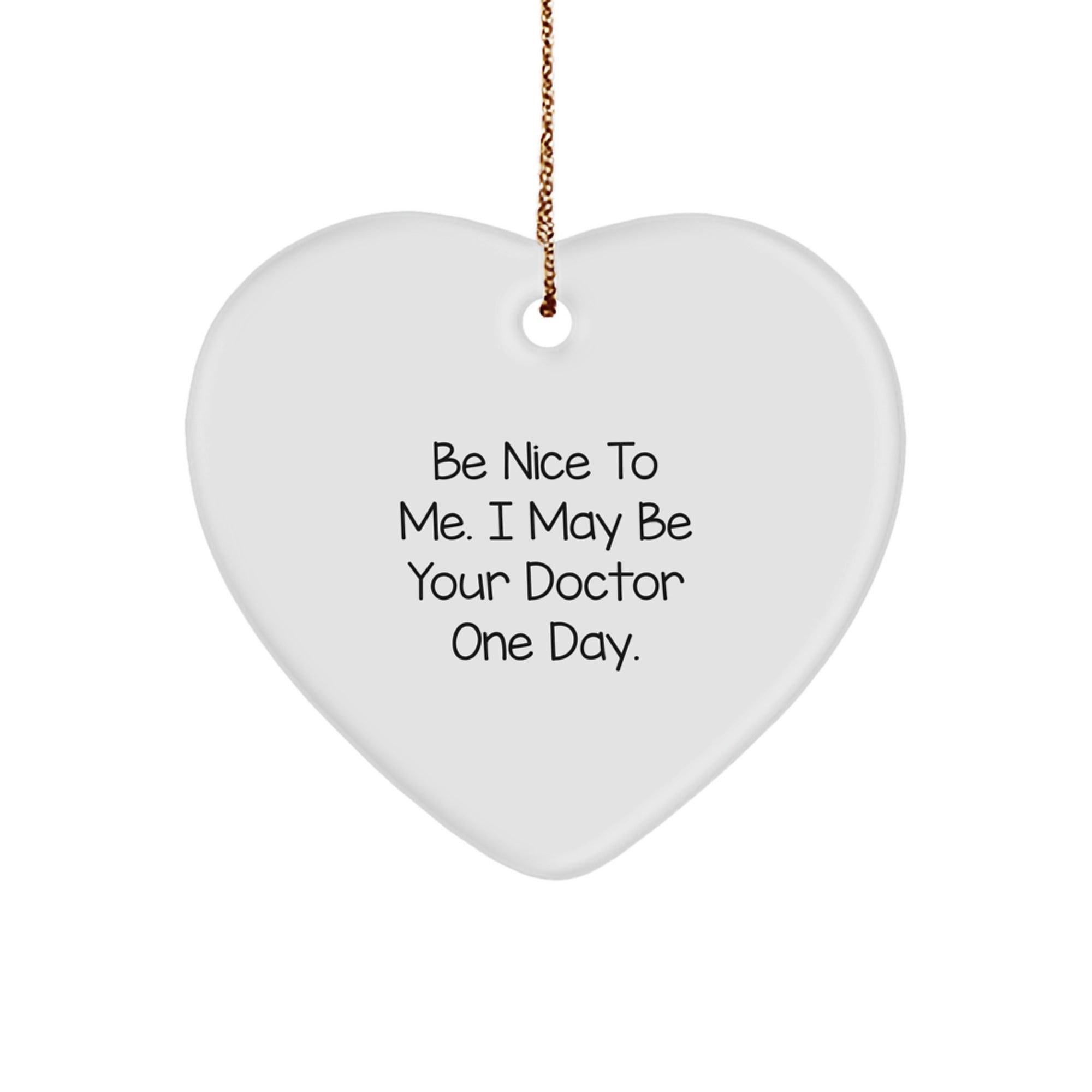 Funny Doctor Gifts for Men, Women, Friends, or Coworkers - Heart Ornament with 'Be Nice To Me. I May Be Your Doctor One Day.' Quote, Christmas Unique Gift