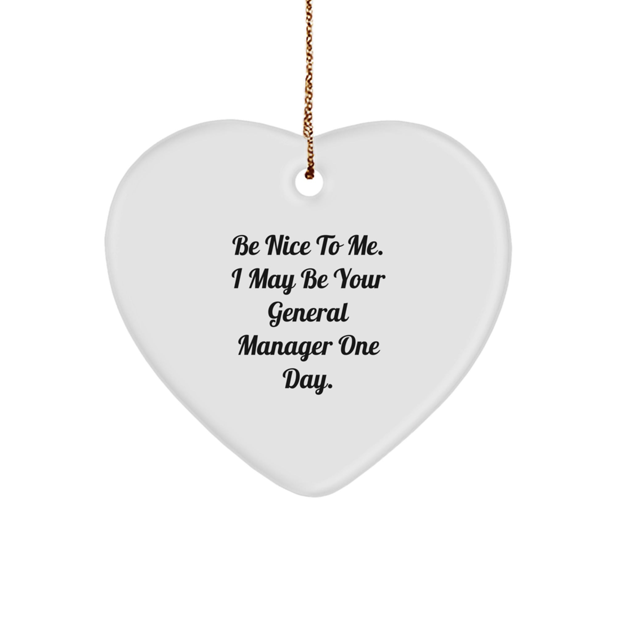 Funny General Manager Gifts | 'Be Nice To Me. I May Be Your General Manager One Day.' Heart Ornament for Christmas, Gifts from Friends to General Manager