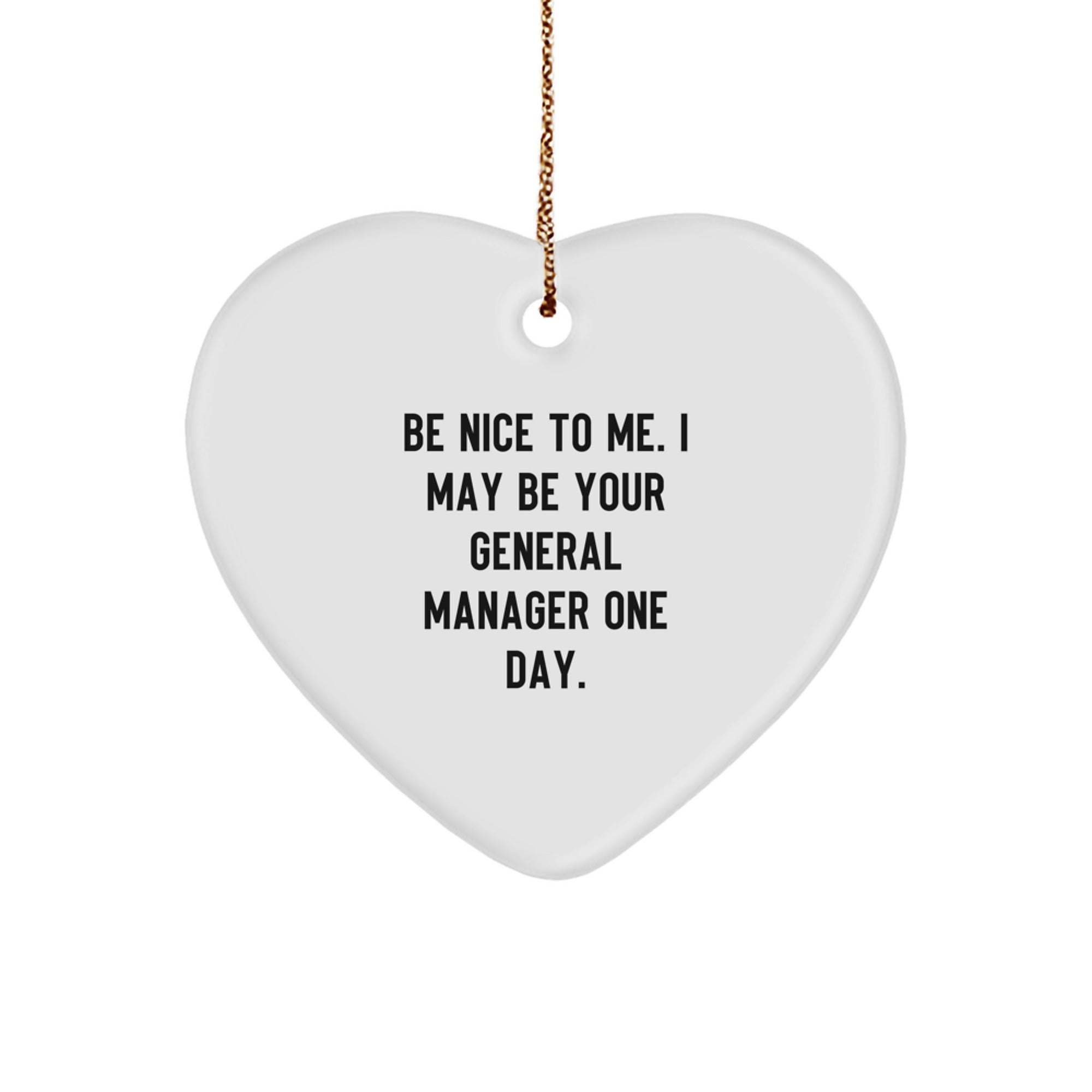 Funny Gift for General Manager, Heart Ornament with Be Nice To Me. I May Be Your General Manager One Day. Quote, Gifts from Friends for General Manager, Christmas Unique