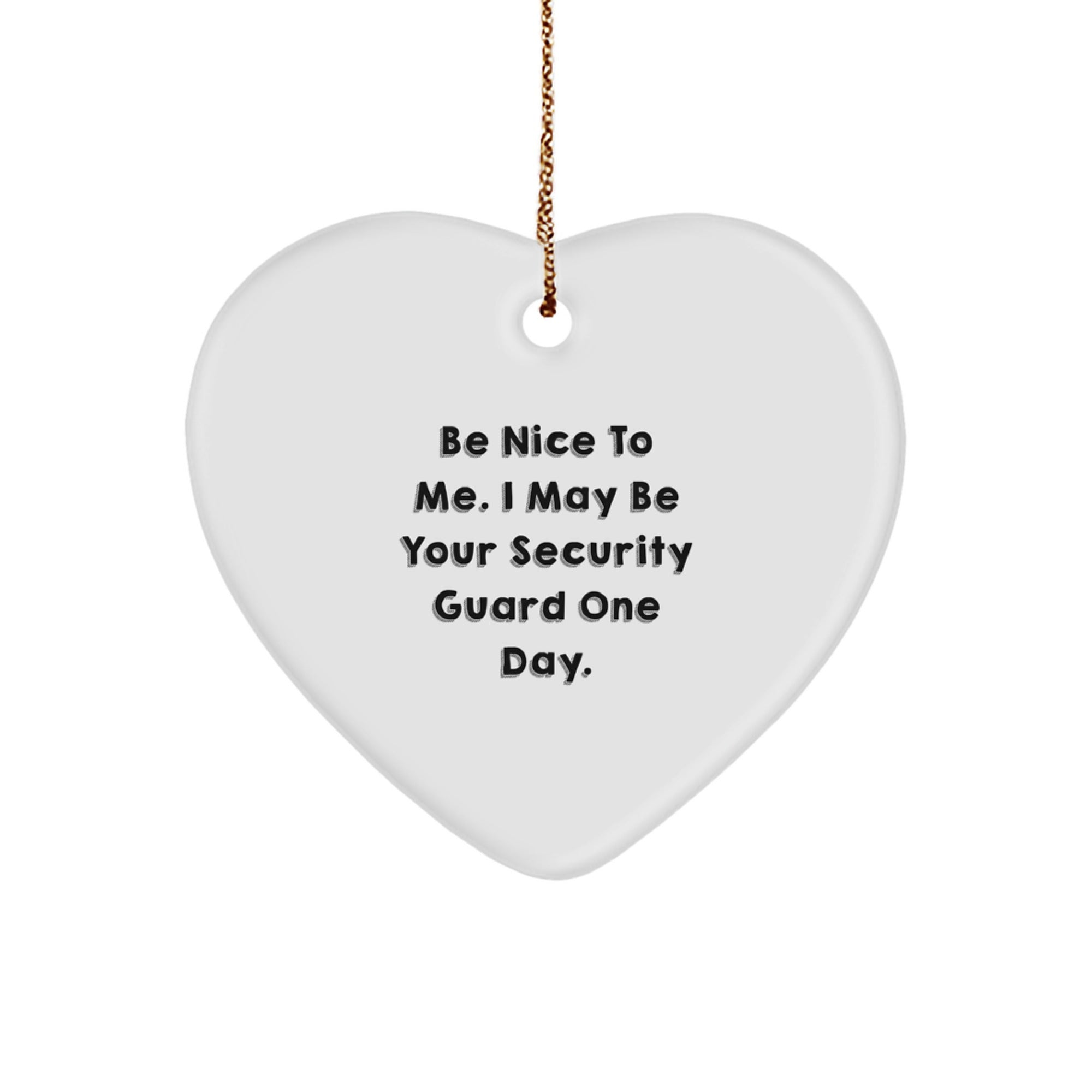 Funny Security Guard Gifts from Men to Family for Christmas Unique Ornaments with Heart Shaped 'Be Nice To Me. I May Be Your Security Guard One Day.' Quote