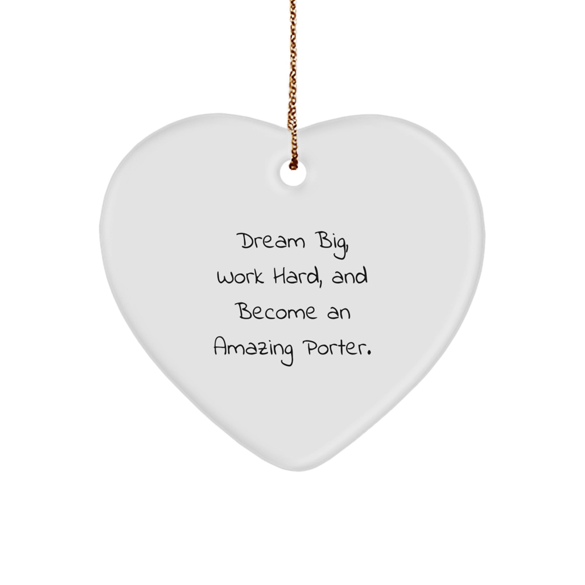 Funny Porter Gifts, Heart Ornament Quote - 'Dream Big, Work Hard, Become Amazing' - Gifts from Friends to Family for Porter Men and Women