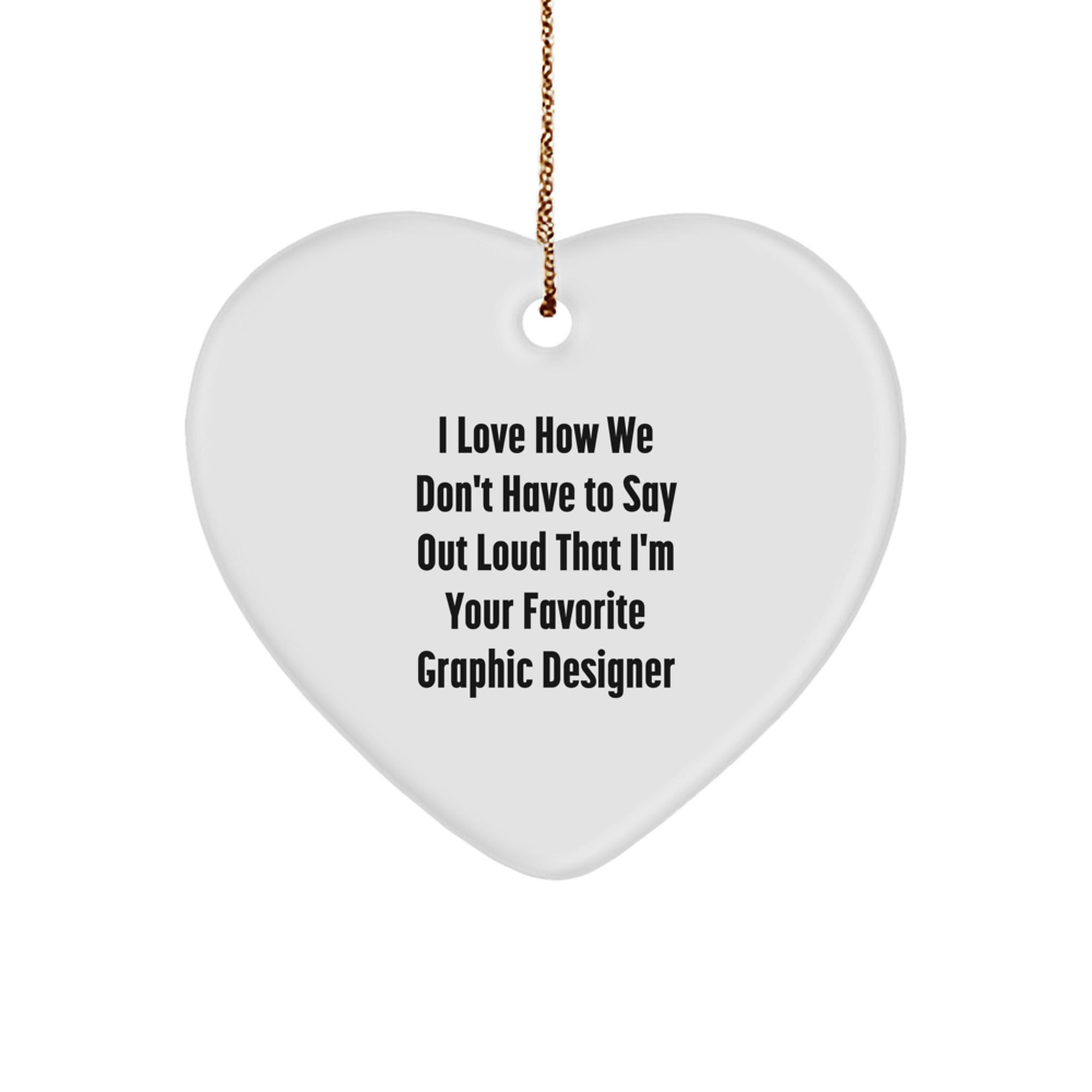 Funny Graphic Designer Gift, Heart Ornament with Quote, Gifts from Friends to Favorite Graphic Designer for Christmas Unique Gifts