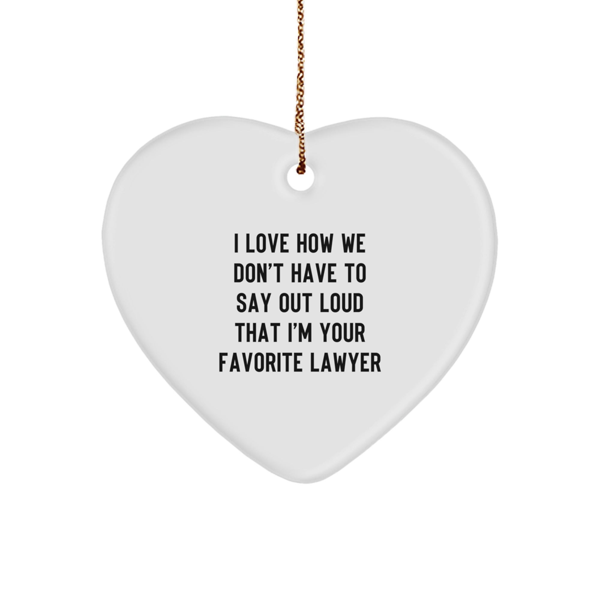 Funny Lawyer Gifts from Friends for Christmas - I Love How We Don't Have To Say Out Loud That I'm Your Favorite Lawyer Heart Ornament