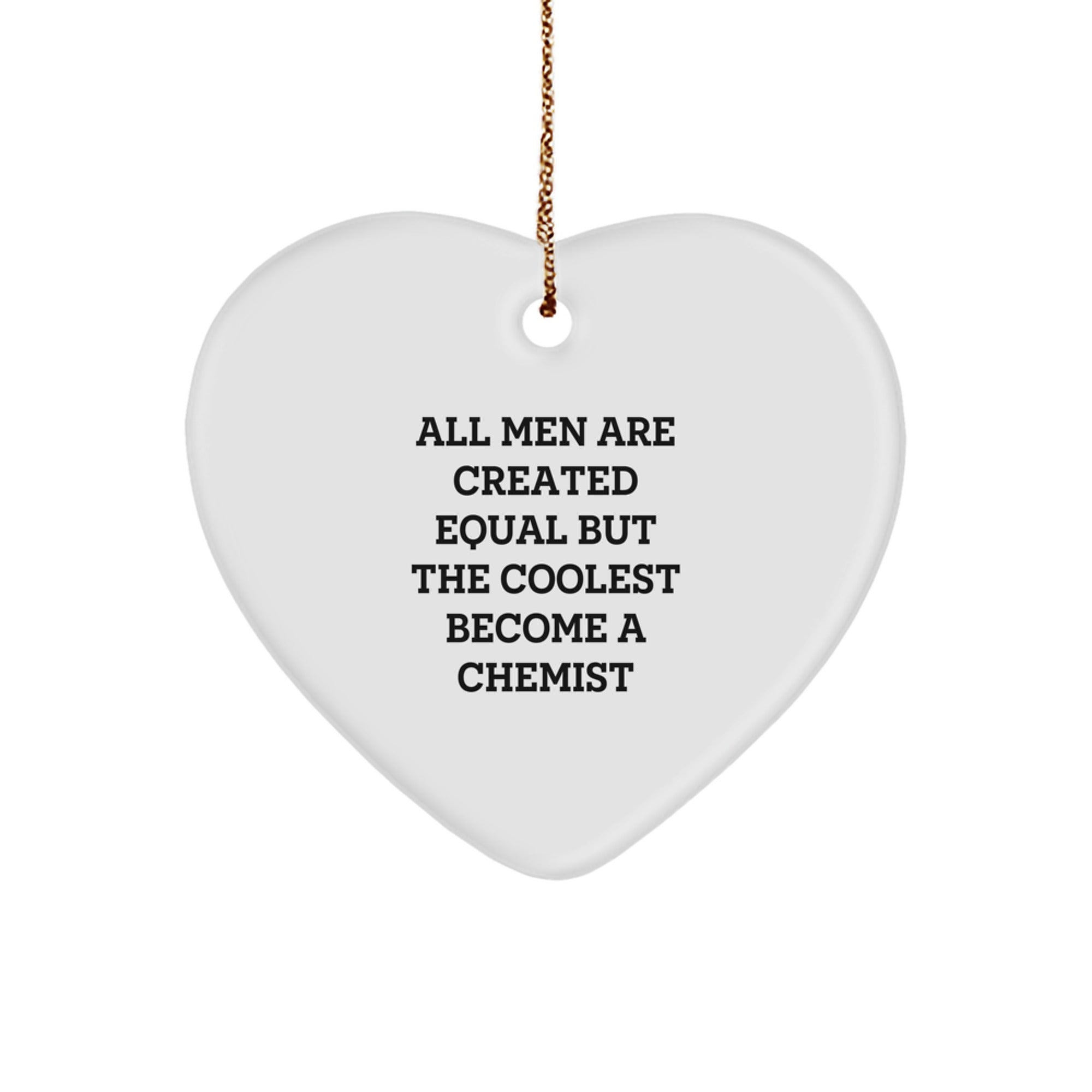 Funny Chemist Gifts from Men for Christmas Unique Heart Ornaments, All Men Are Created Equal But The Coolest Become A 'Chemist' Quote