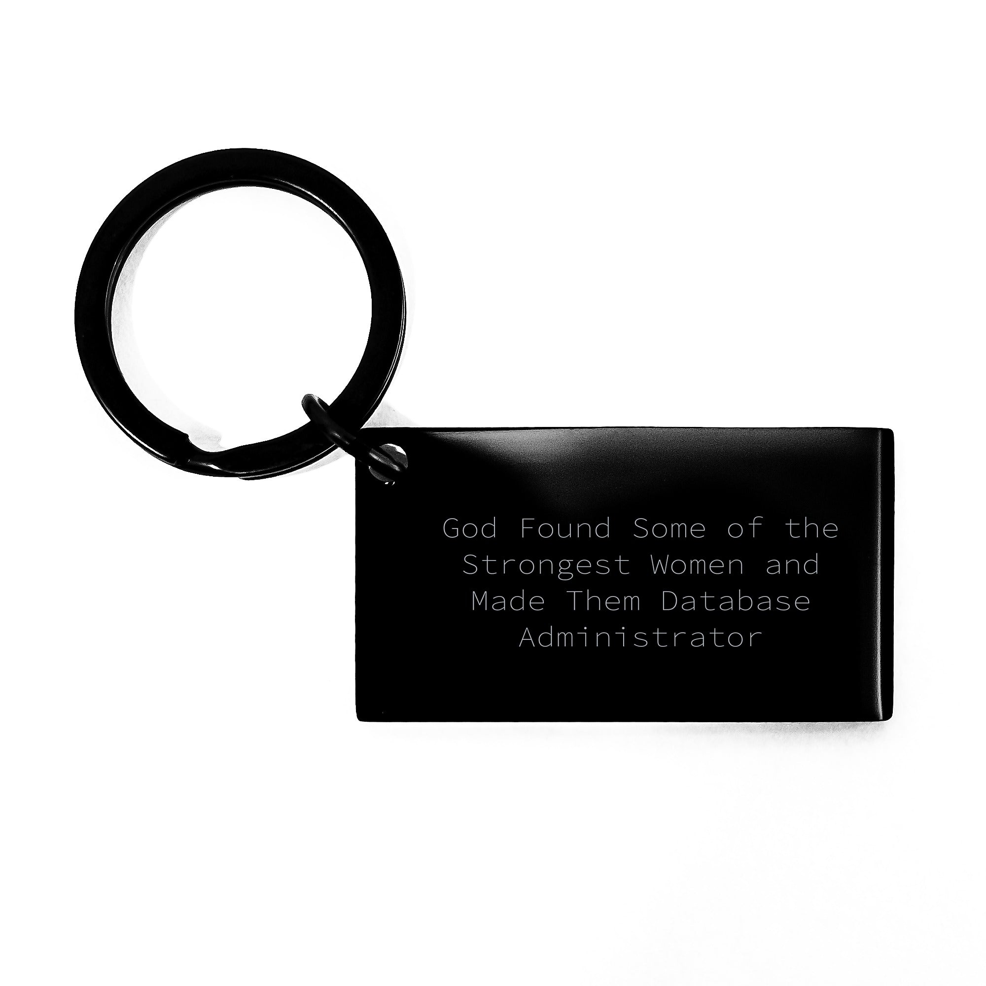 Funny Database Administrator Keychain, Unique Gifts for Women, Inspirational Keychains from Men - God Found Some Of The Strongest Women And Made Them Database Administrator