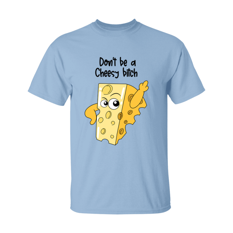 Don't Be A Cheesy Bitch Shirt