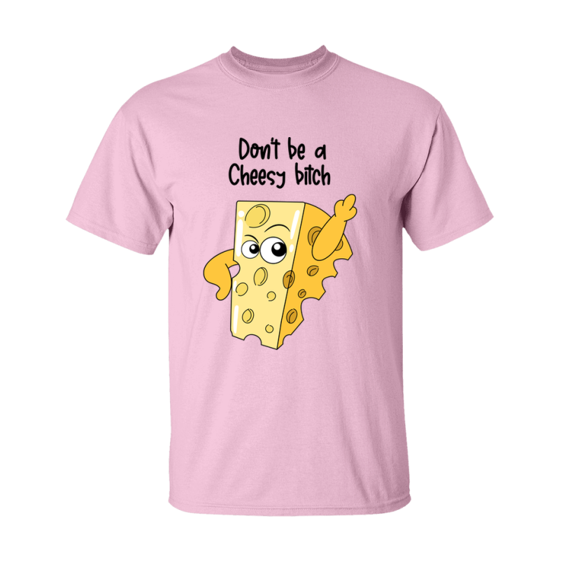 Don't Be A Cheesy Bitch Shirt