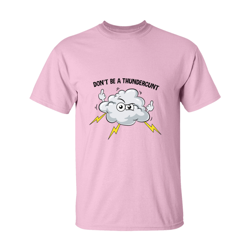 Don't Be A Thundercunt Shirt