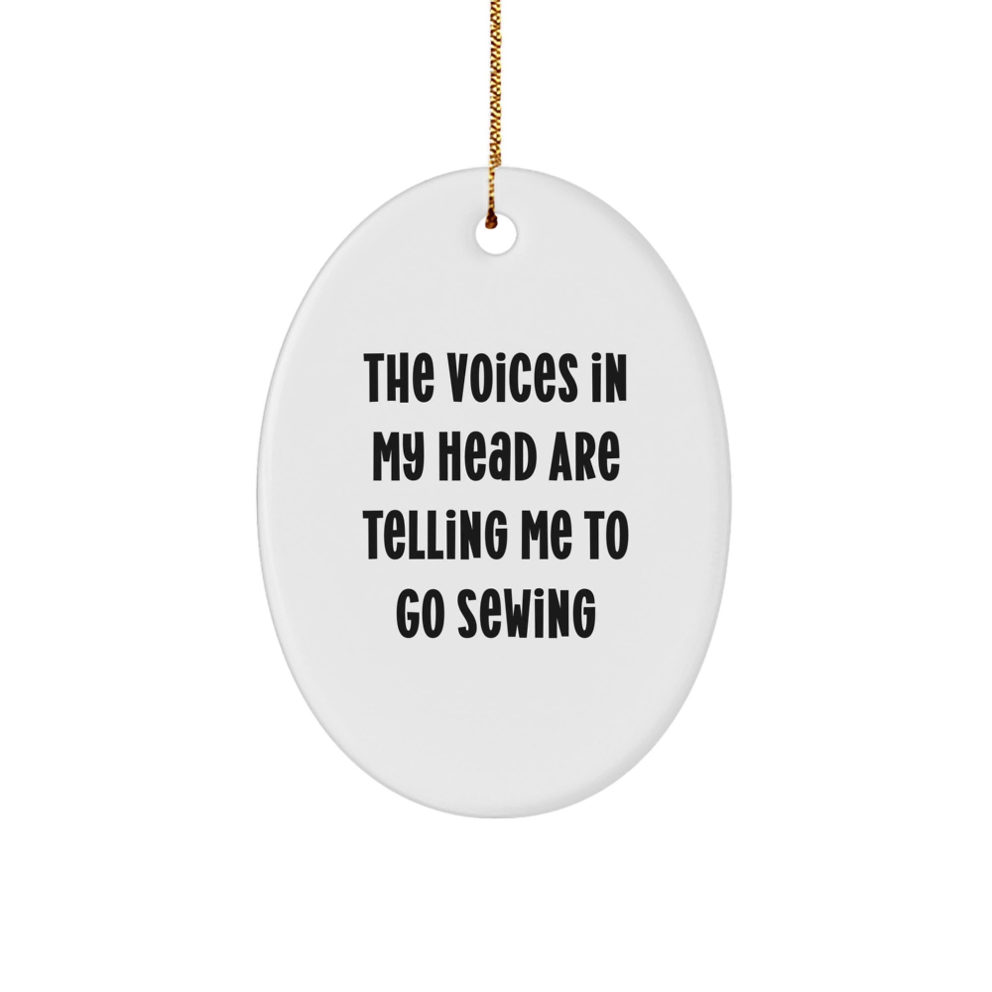 Funny Sewing Gift for Friends Family from Men Oval Ornament The Voices In My Head Are Telling Me To Go Sewing