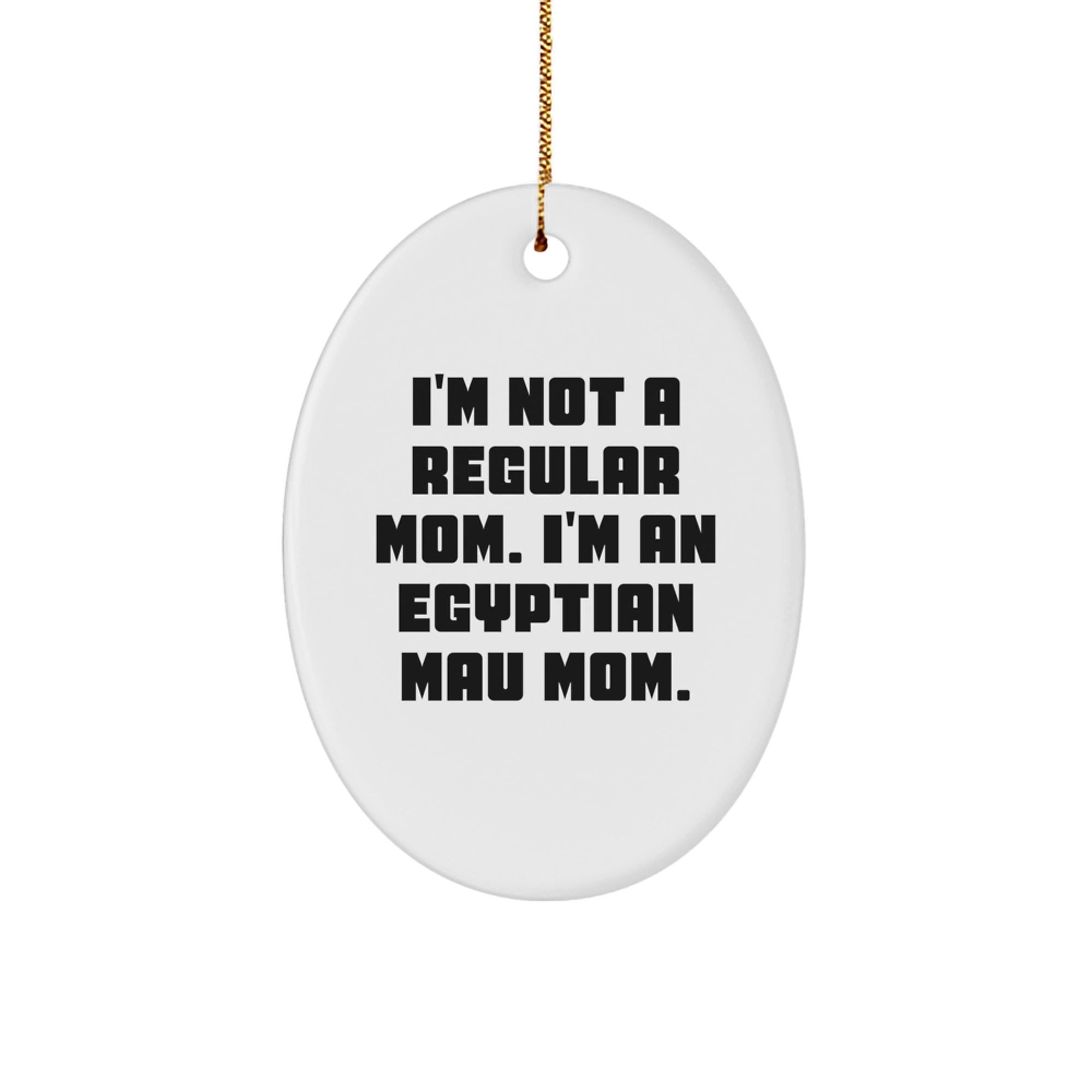 Egyptian Mau Cat Mom Gifts - 'I'm Not A Regular Mom. I'm An Egyptian Mau Mom.' Oval Ornament, White, Christmas Unique Gifts for Her