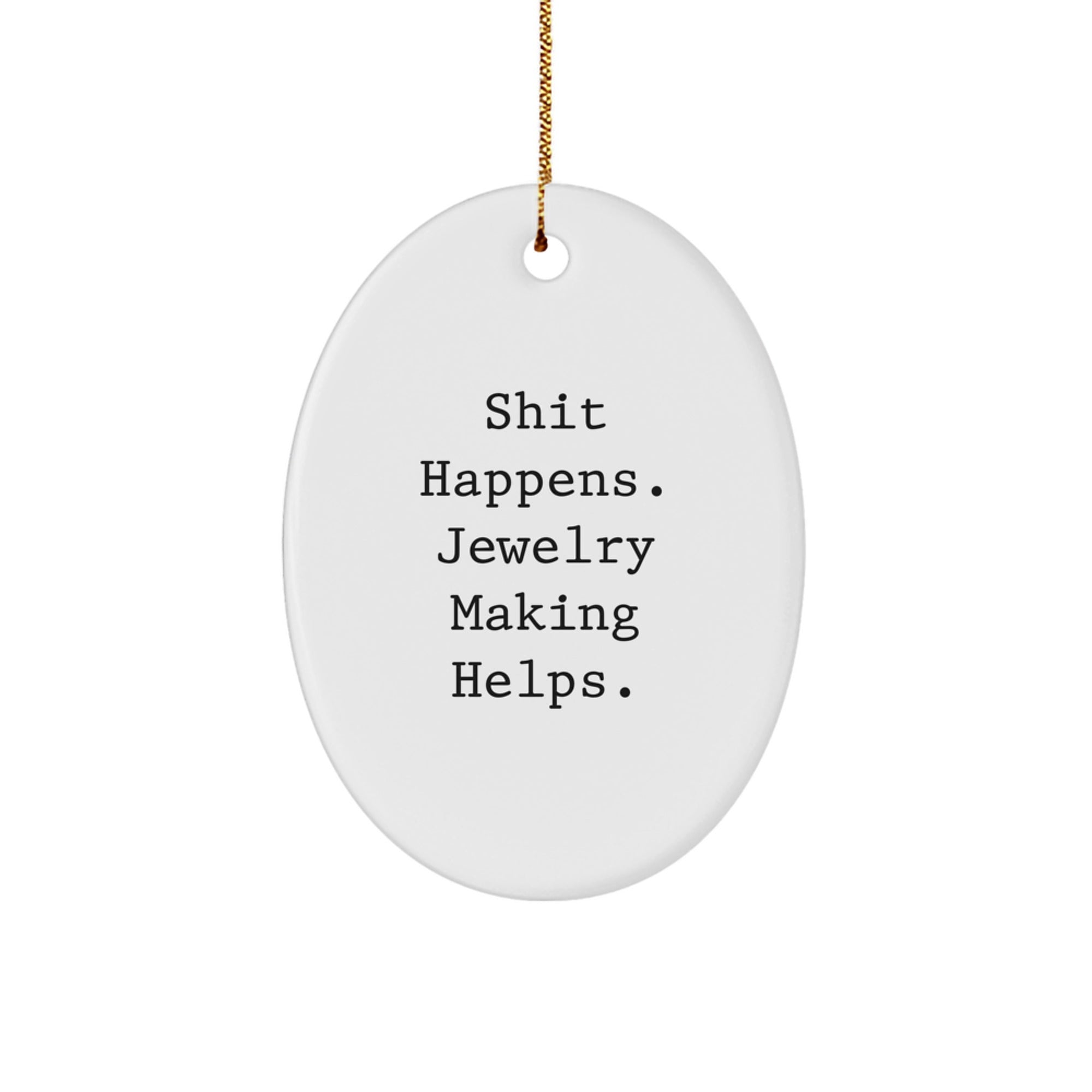 Jewelry Making Gifts for Friends - Christmas Unique Oval Ornament - Shit Happens Jewelry Making Helps - White Oval Ornament with Gold Cord