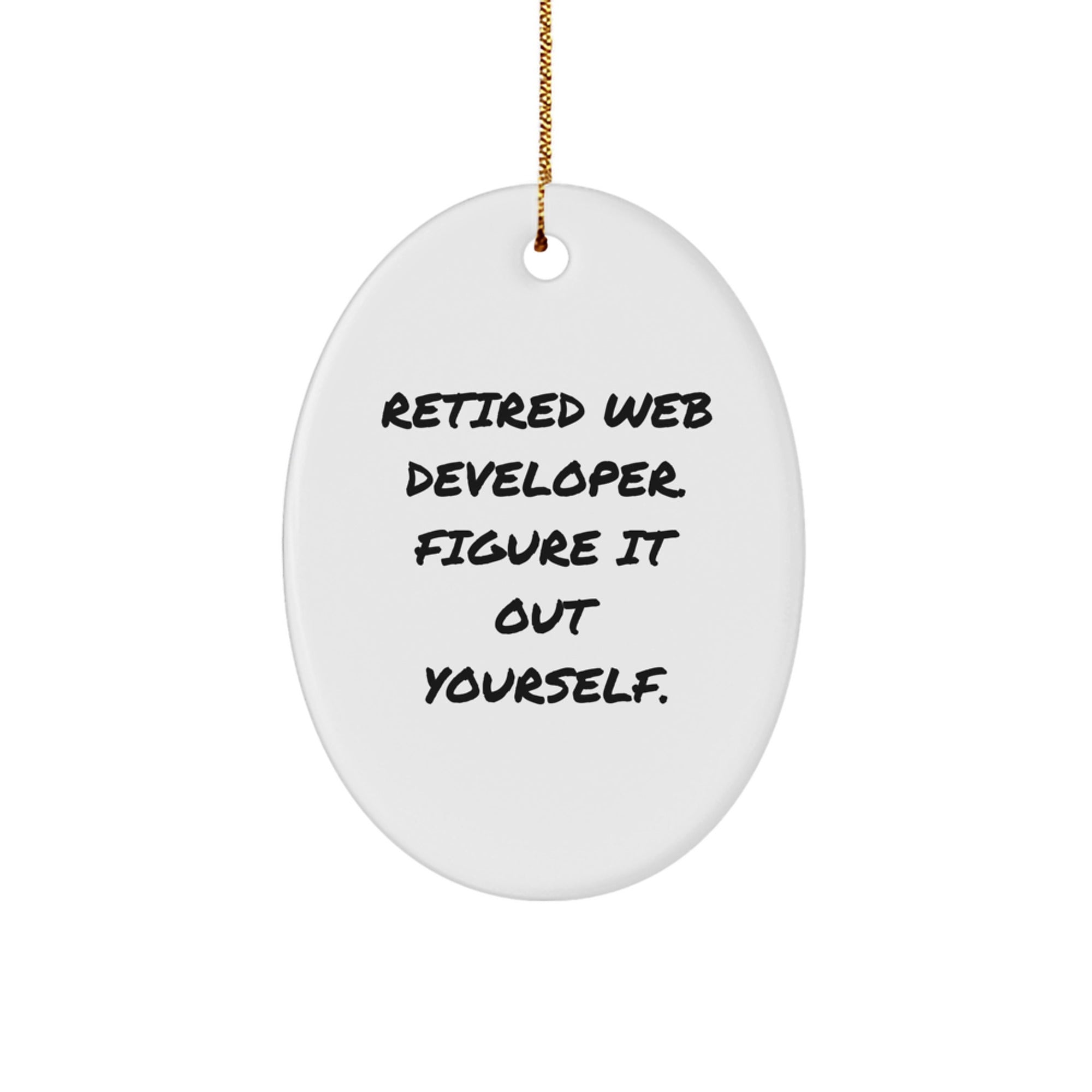 Funny Web Developer Gifts from Friends - Retired Web Developer Figure It Out Yourself Oval Ornament for Christmas