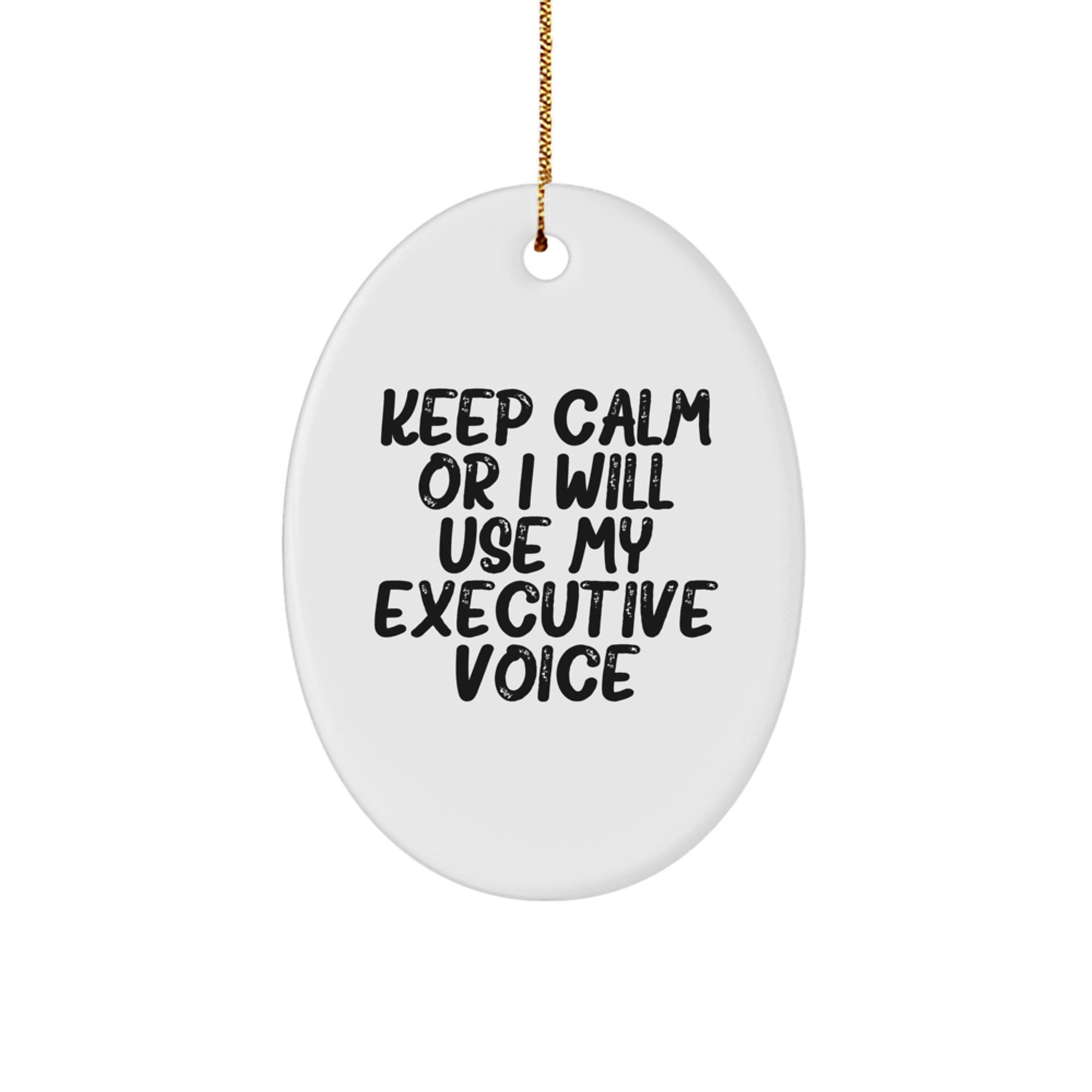 Funny Executive Oval Ornament Gifts from Men for Executive Friends, 'Keep Calm Or I Will Use My Executive Voice' Oval Shaped White Christmas Unique Gifts