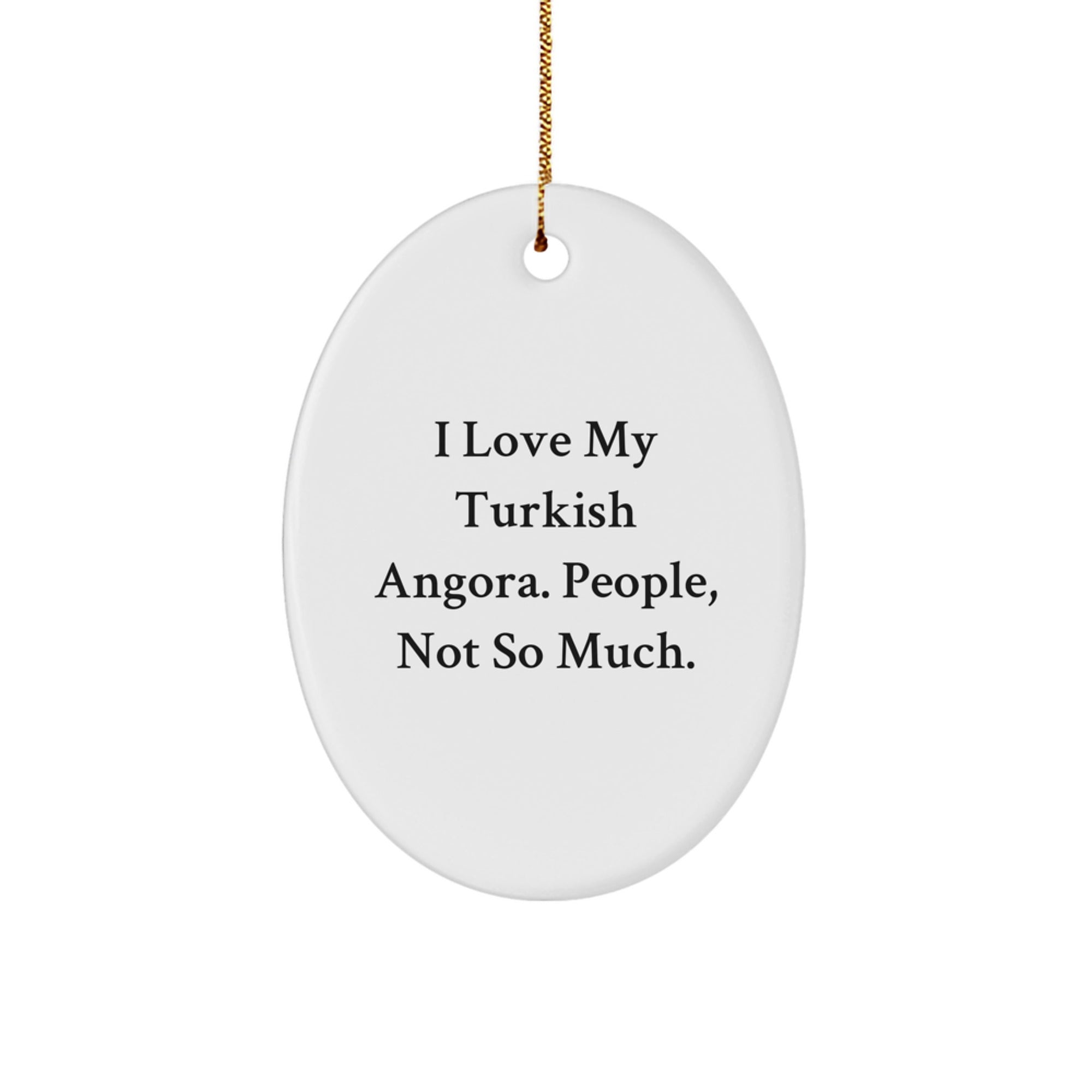 Funny Turkish Angora Cat Lover Christmas Unique Gifts from Friends for Family - Oval Ornament with I Love My Turkish Angora People Not So Much Quote