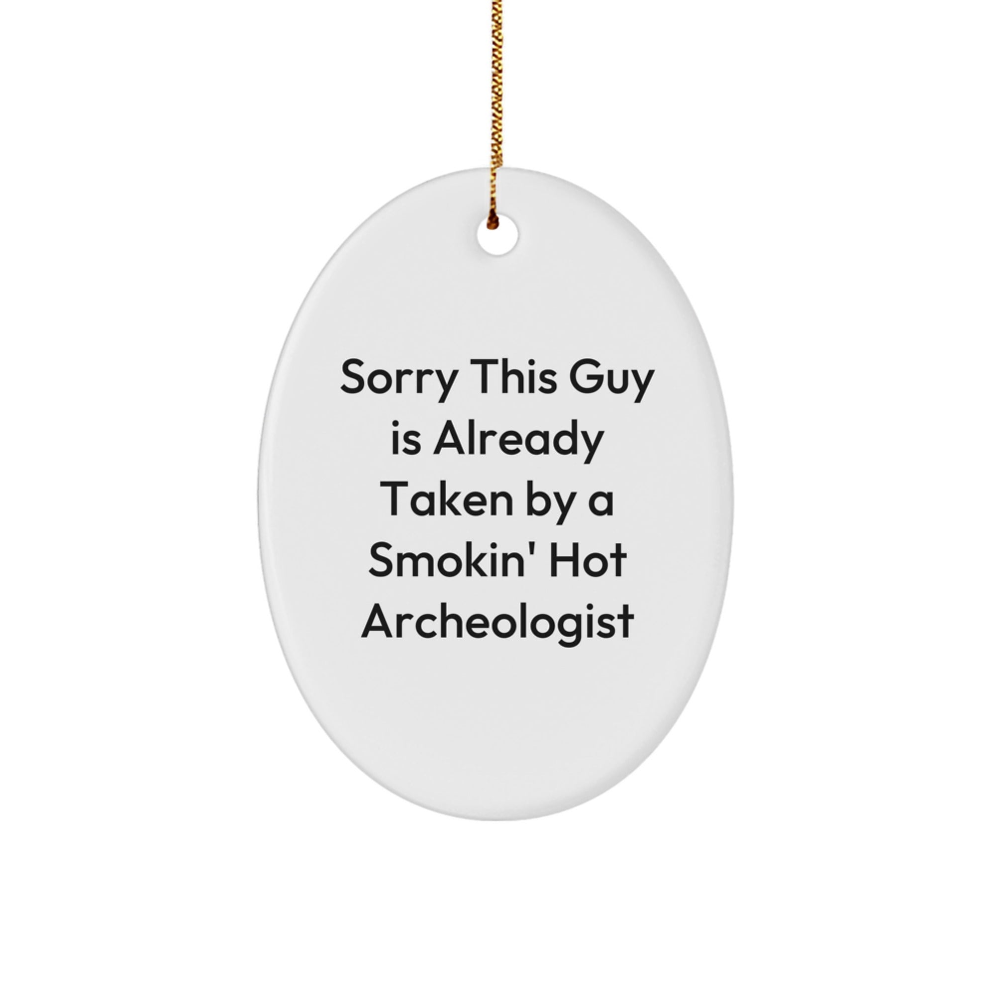 Archeologist Gifts from Friends, Funny Oval Ornament for Sorry This Guy Is Already Taken By A Smokin' Hot Archeologist, Christmas Unique Presents for Archeologists, Men, Women, Family