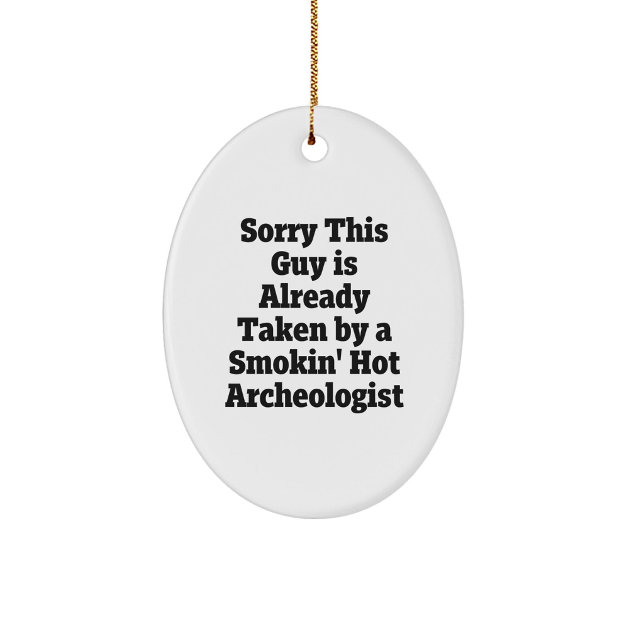 Funny Archeologist Gifts from Friends, Oval Ornament for Christmas, Sorry This Guy Is Already Taken By A Smokin' Hot Archeologist