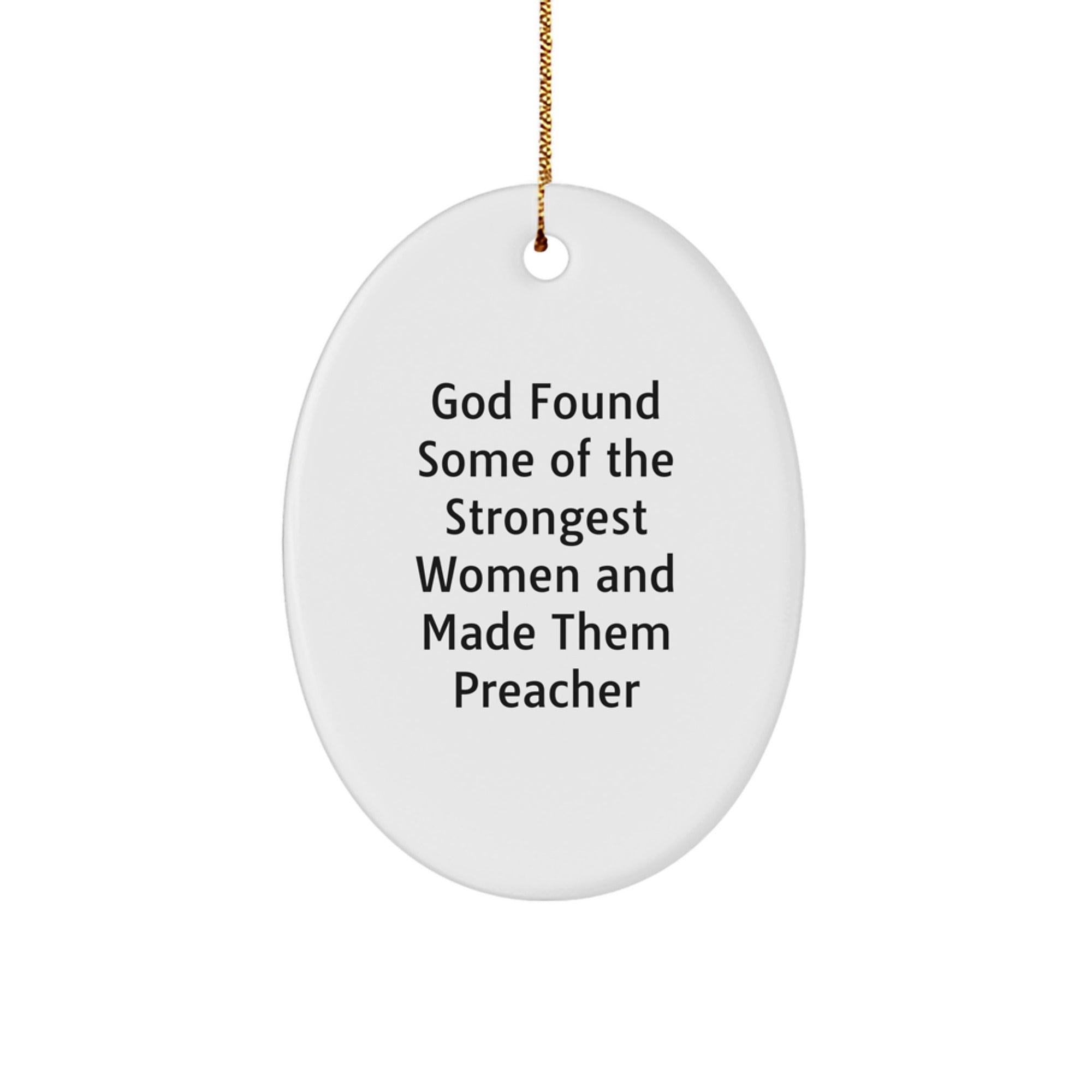 Funny Preacher Gifts for Him - Oval Ornament - 'God Found Some Of The Strongest Women And Made Them Preacher' - Christmas Unique Presents from Friends