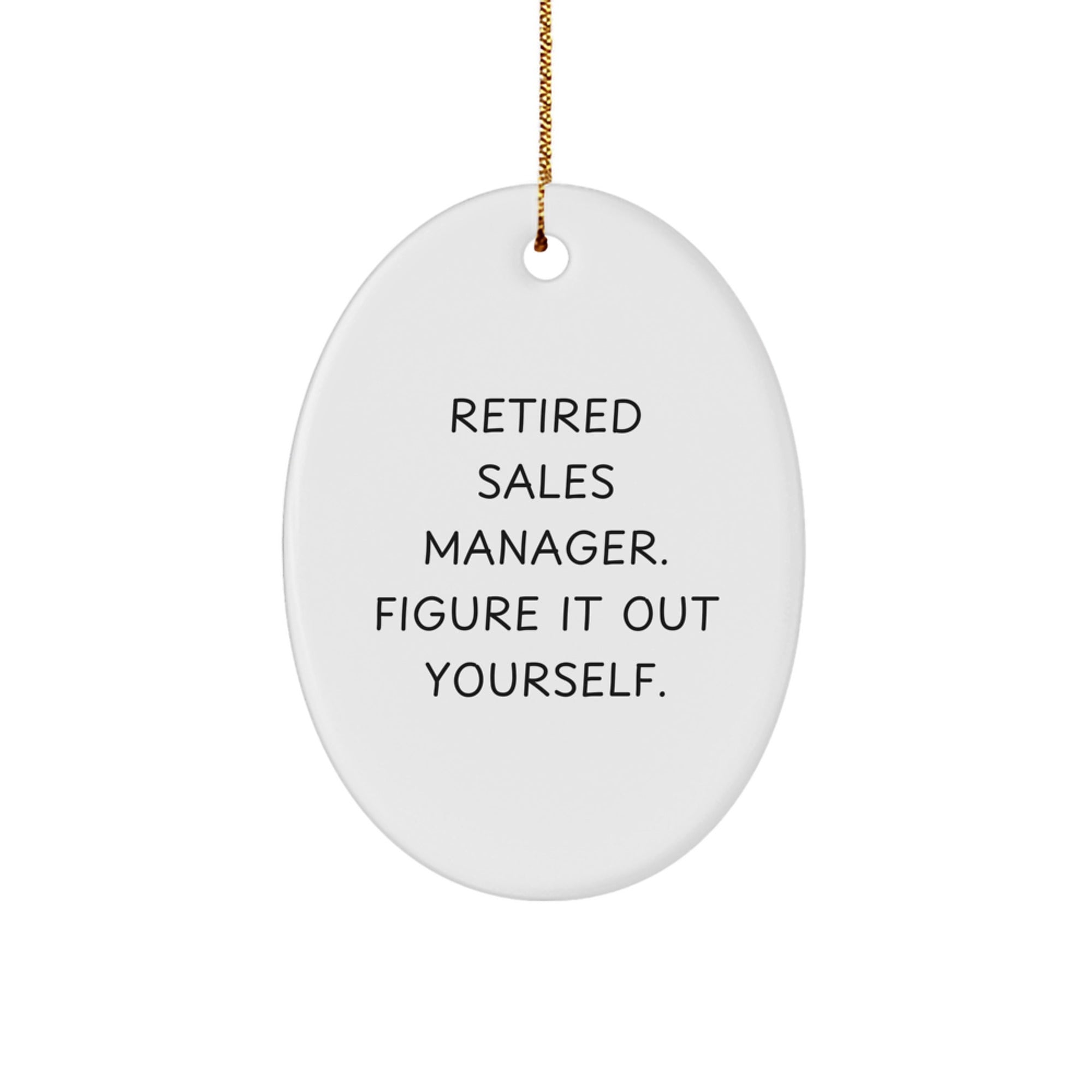 Funny Quote Gifts for Sales Manager Oval Ornament, 'Retired Sales Manager. Figure It Out Yourself.', Perfect Christmas Unique Gifts from Men to Family