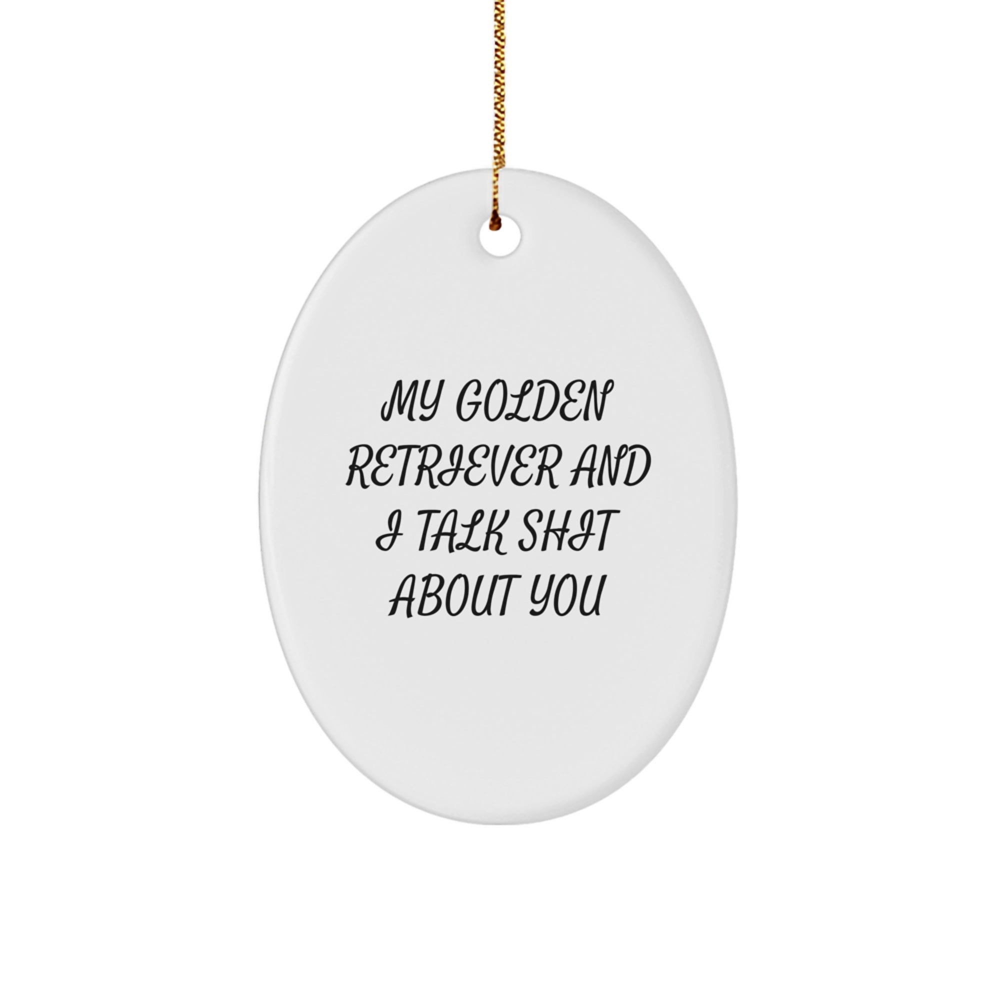 Funny Golden Retriever Dog Oval Ornament Gifts from Friends for Christmas Unique Decorations with My Golden Retriever And I Talk Shit About You Quote