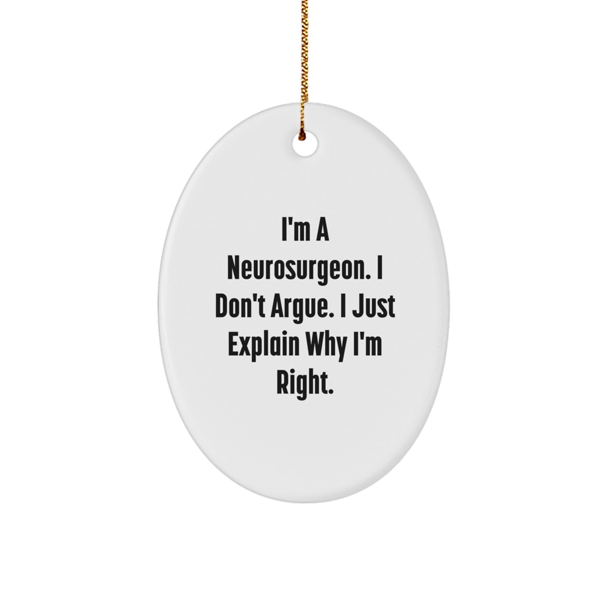 Funny Neurosurgeon Gifts for Men, Oval Ornament, Christmas Unique Presents from Friends, 'I'm A Neurosurgeon. I Don't Argue. I Just Explain Why I'm Right.'