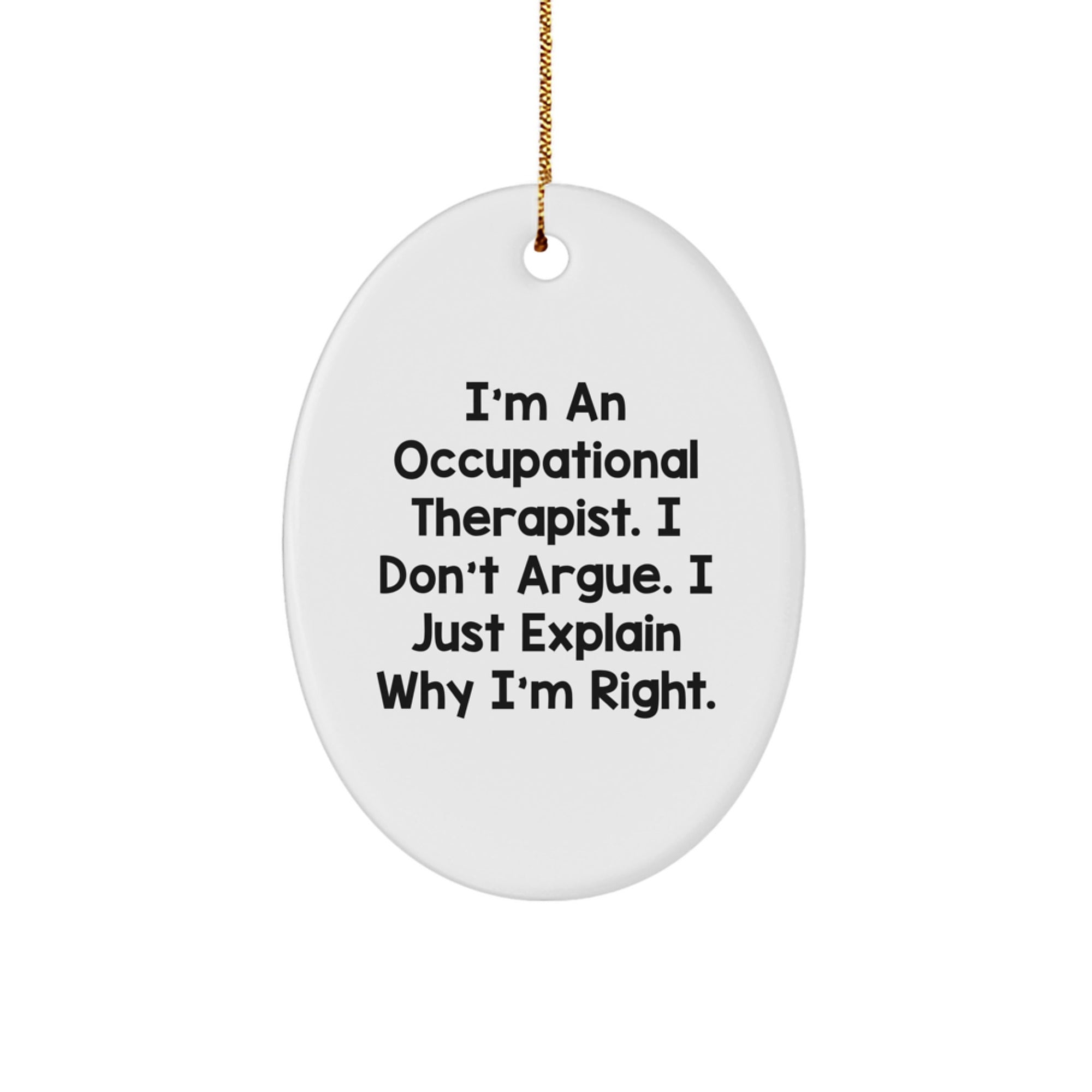 Funny Occupational Therapist Gifts for Him, Oval Ornament with 'I'm Right' Quote, Christmas Unique Gifts from Men