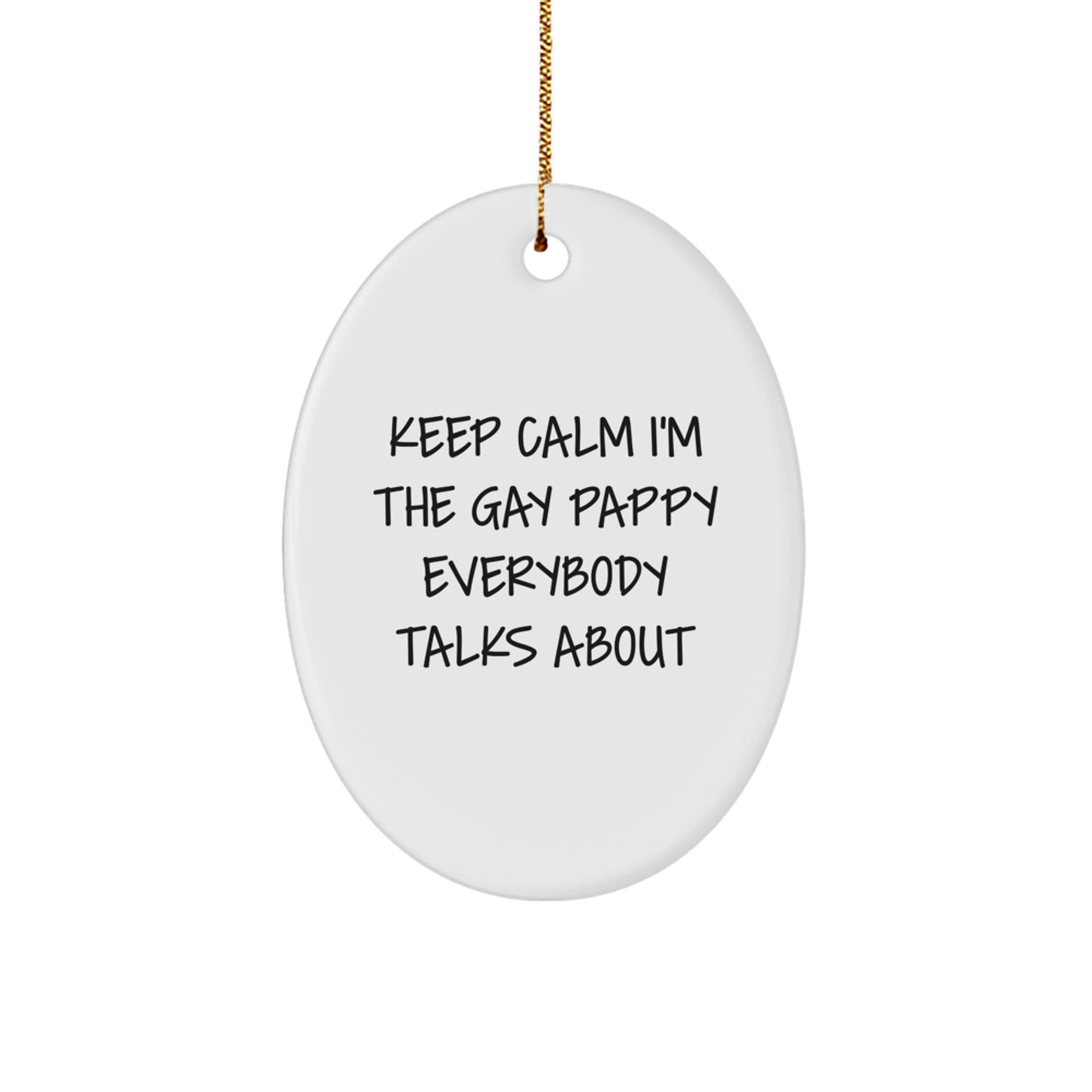 Funny Pappy Oval Ornament Gift for Him, Keep Calm I'm The Gay Pappy Everybody Talks About, Unique Christmas Decorations for Pappy Men
