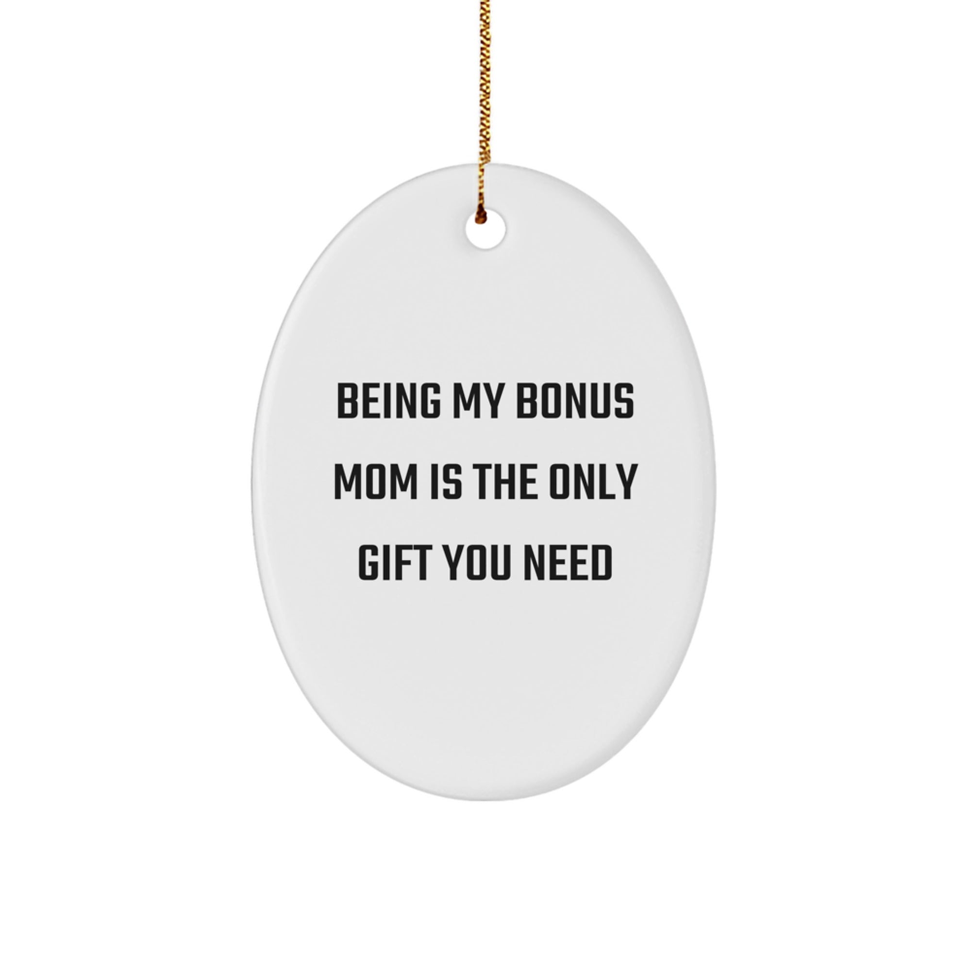Gifts from Family, Friends, or Loved Ones - Bonus Mom Oval Ornament, Funny Quote 'Being My Bonus Mom Is The Only Gift You Need' for Christmas Unique Gifts
