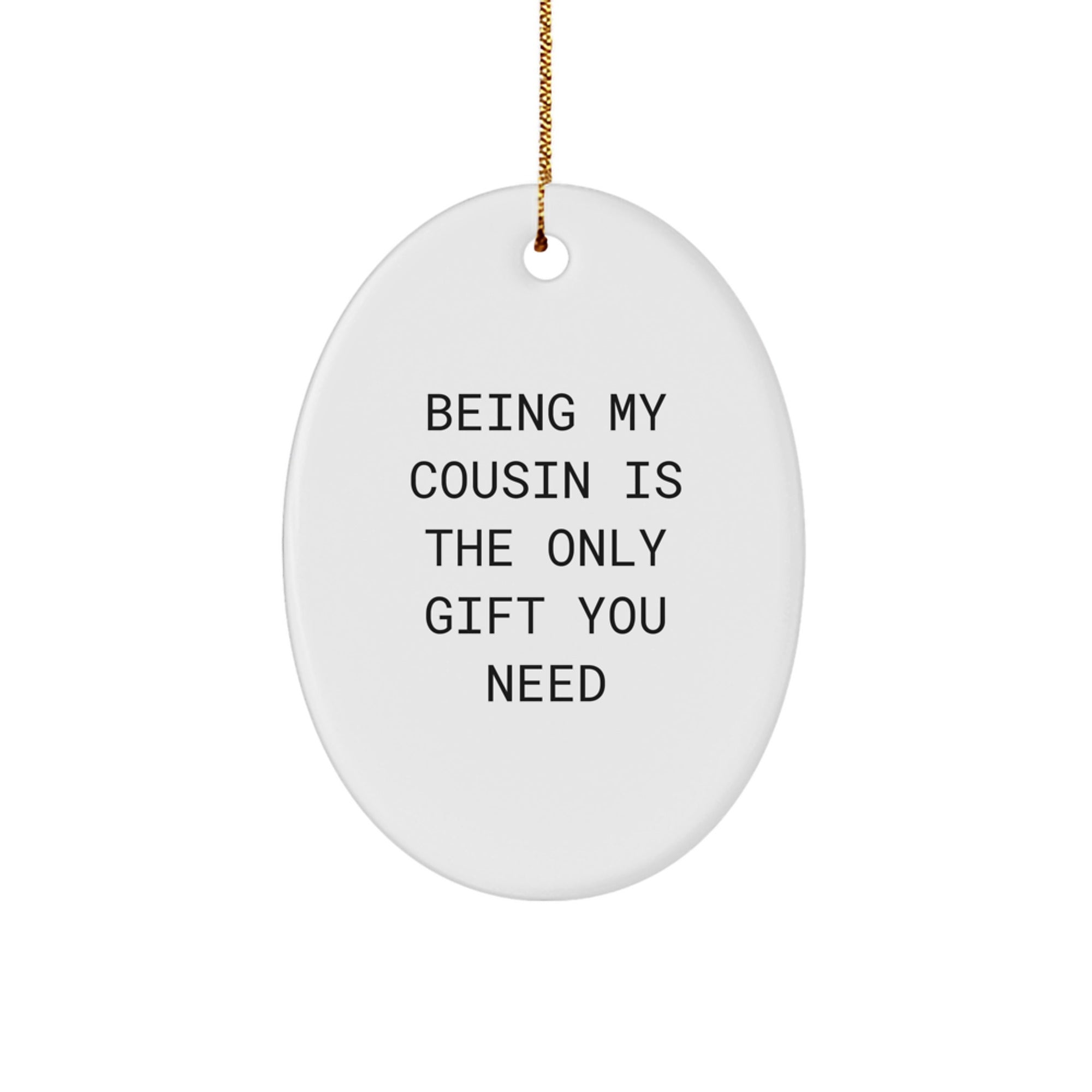 Funny Cousin Gifts Christmas Oval Ornament Being My Cousin Is The Only Gift You Need