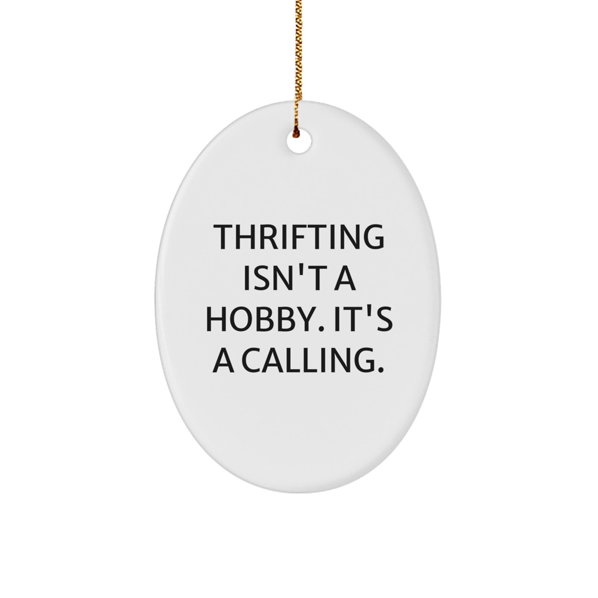 Funny Thrifting Oval Ornament Gifts from Men to Thrifting Lovers, Thrifting Isn't A Hobby. It's A Calling.