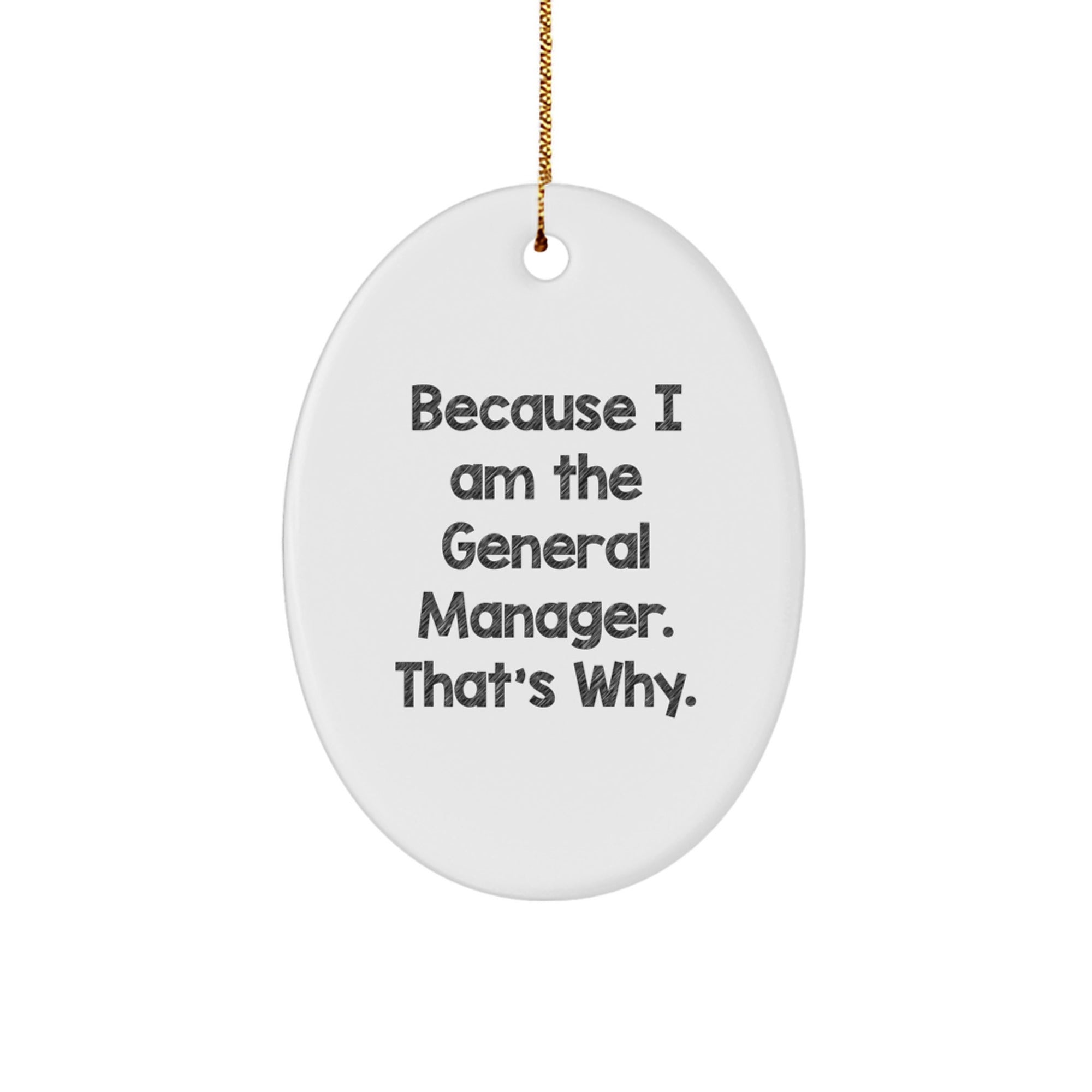 Funny General Manager Gifts for Men - Because I Am The General Manager. That's Why. Oval Ornament, Christmas Unique Gifts from Coworkers