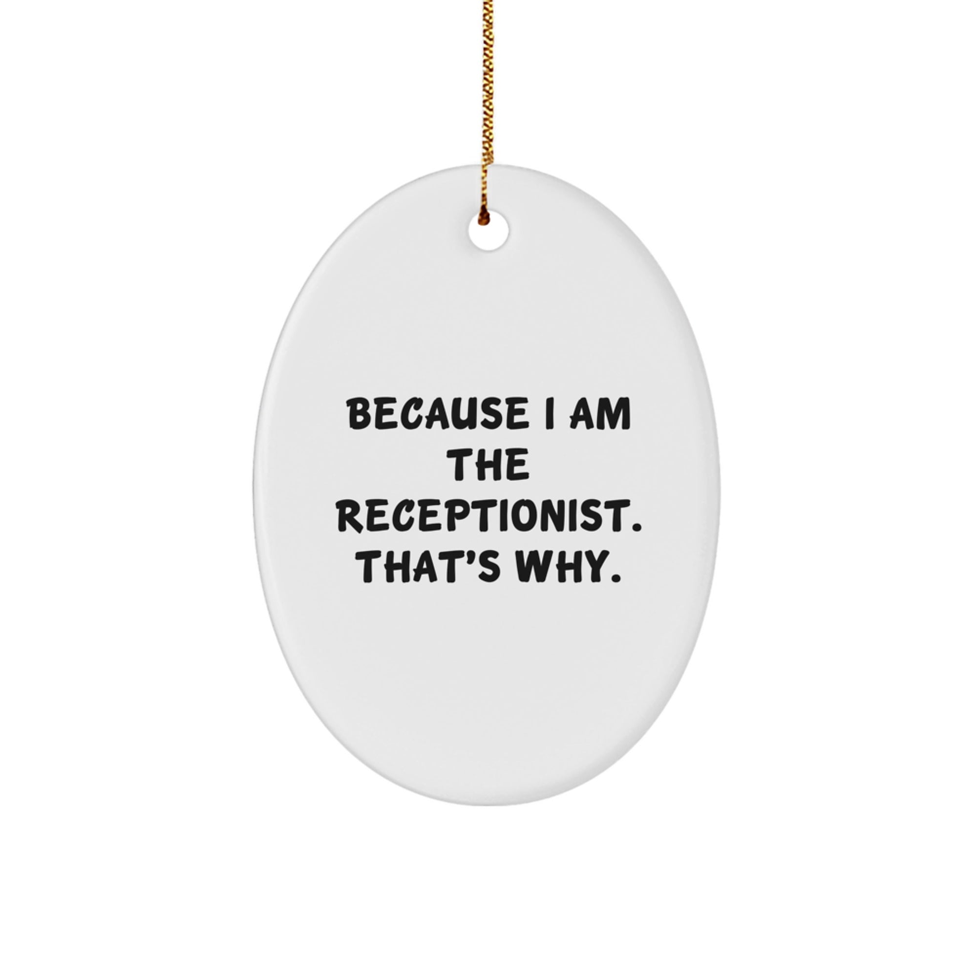 Funny Christmas Unique Gifts for Receptionists, Oval Ornament Quote 'Because I Am The Receptionist. That's Why.' from Friends, Coworkers, Family