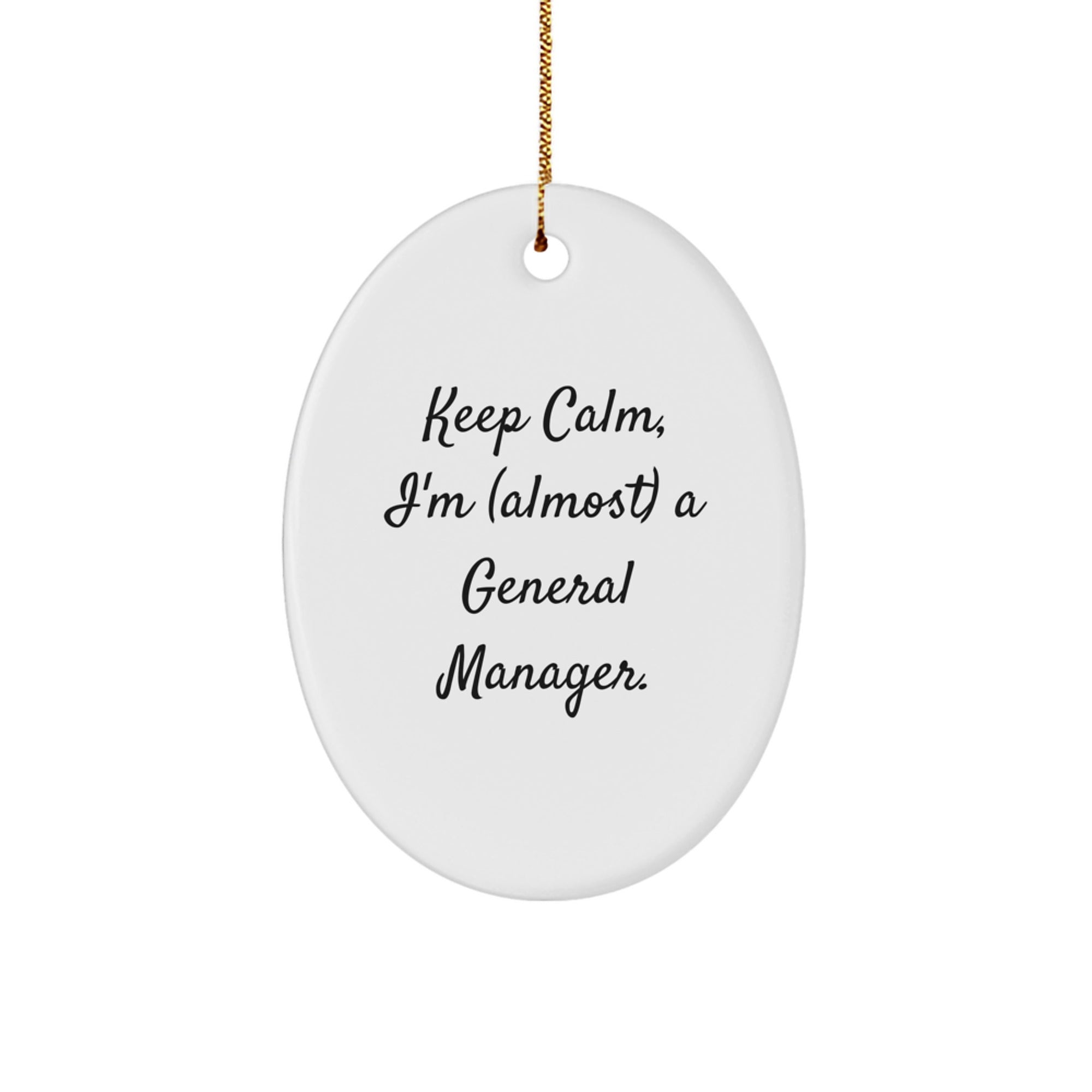 Funny General Manager Oval Ornament Gifts from Men to General Manager, Perfect Unique Christmas Unique Gifts for Men, Keep Calm I'm almost General Manager Oval Decoration