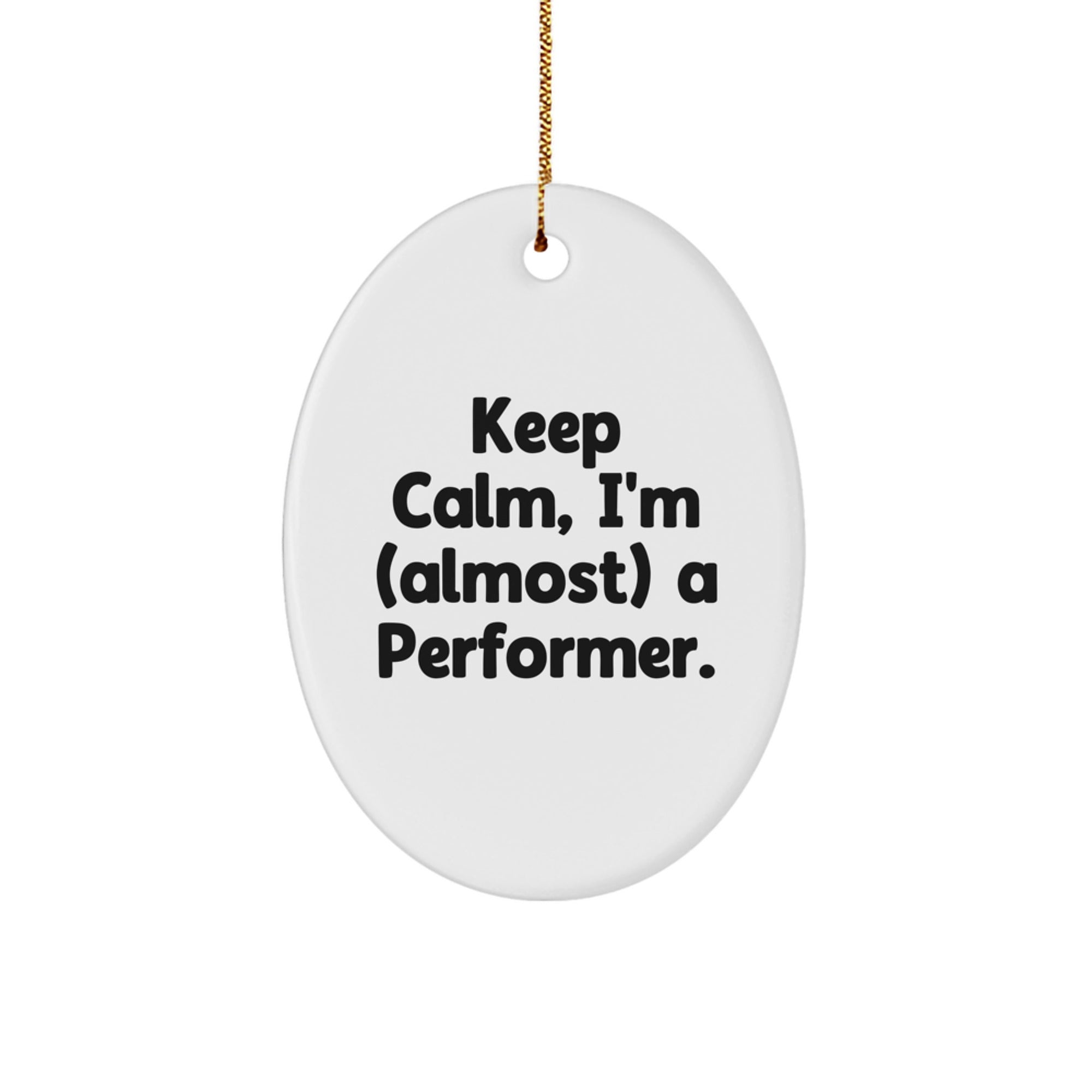 Funny Performer Oval Ornament Gifts from Friends for Men and Women, Keep Calm I'm Almost a Performer Christmas Unique Gifts