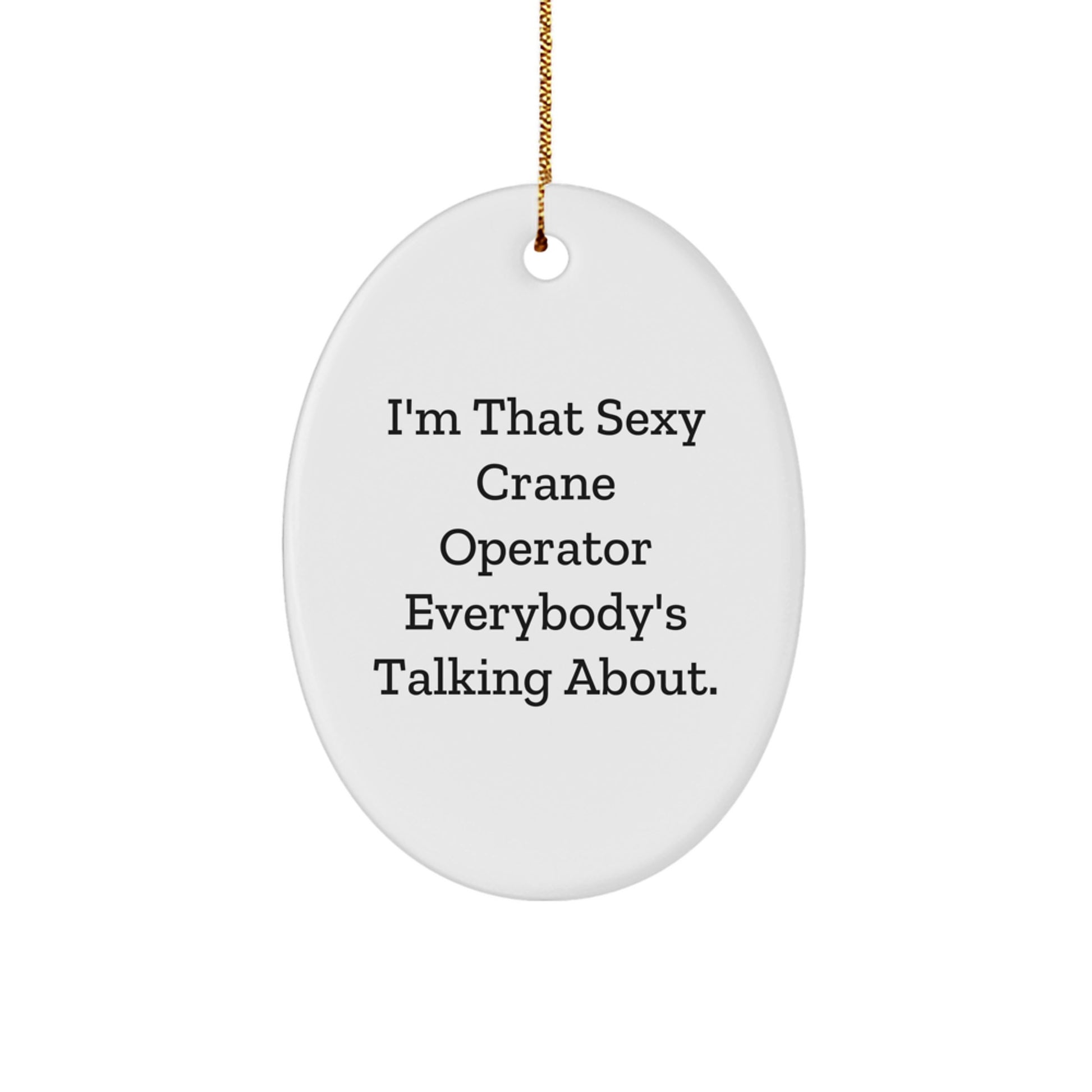 Funny Crane Operator Gifts - 'I'm That Sexy Crane Operator Everybody's Talking About.' Oval Ornament for Christmas, Gifts from Men to Crane Operator Friends and Family - Image 1