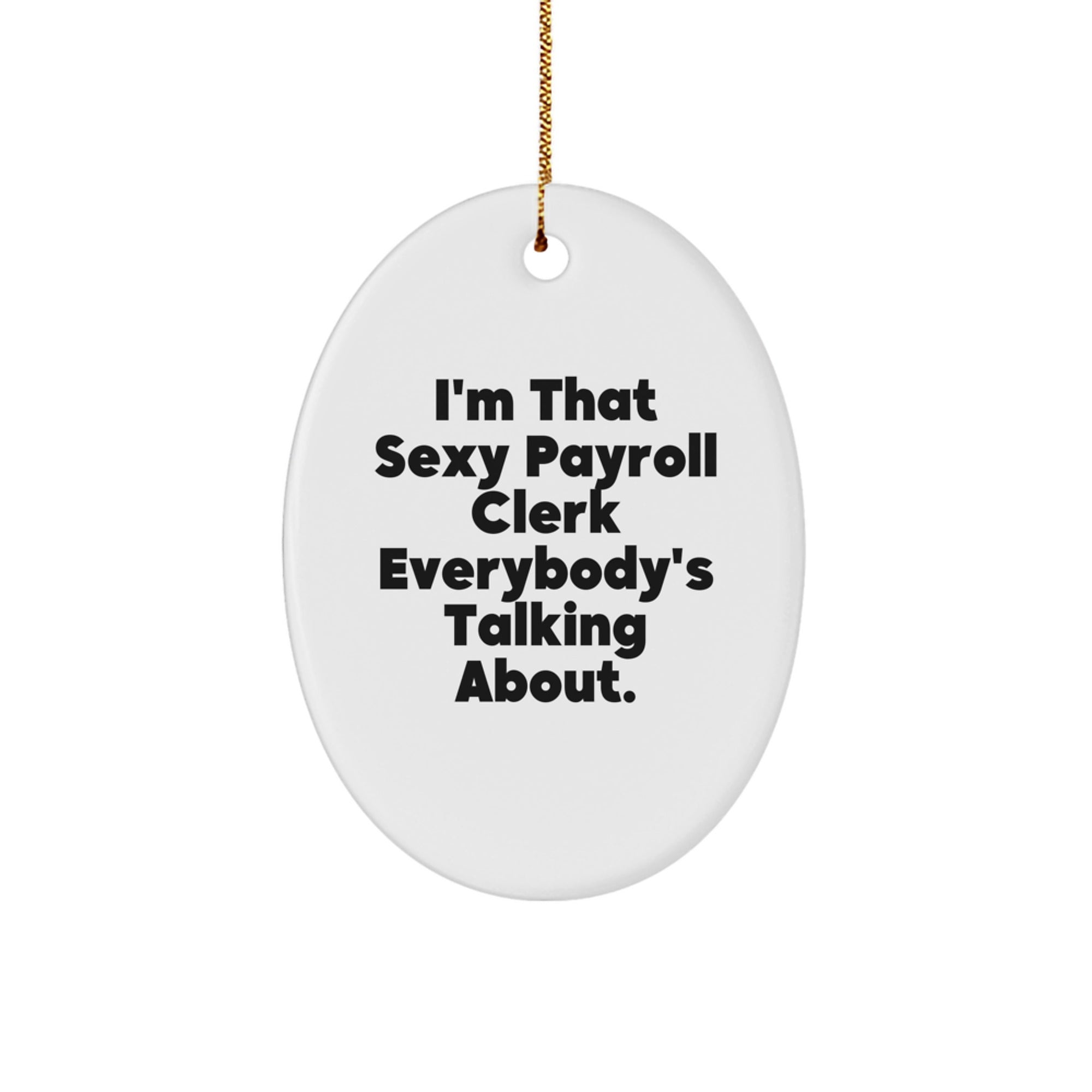 Sexy Payroll Clerk Oval Ornament Gifts from Friends and Family, I'm That Sexy Payroll Clerk Everybody's Talking About Christmas Unique Gifts for Payroll Clerk