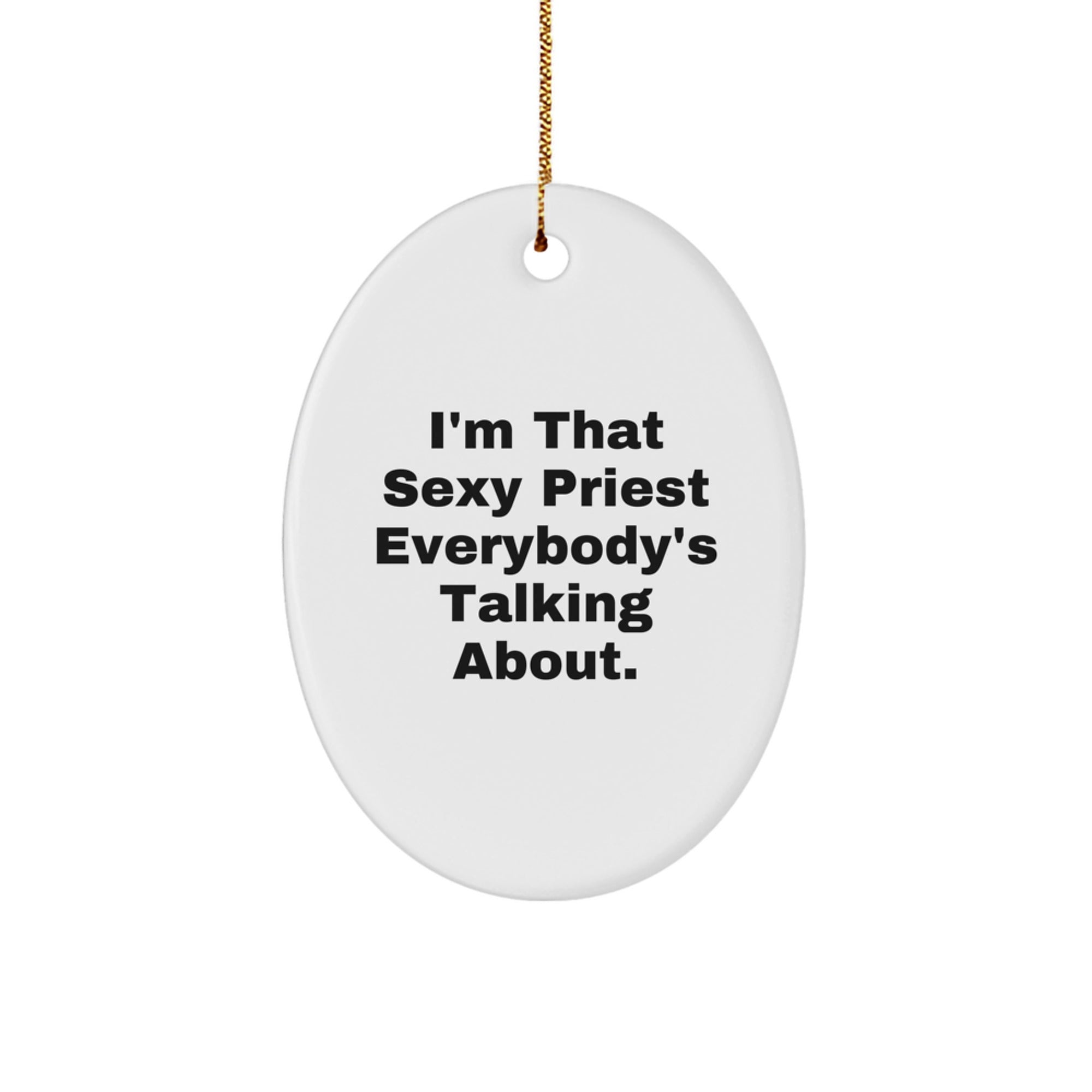 Funny Priest Oval Ornament, Gifts from Men for Priest, Christmas Unique Gifts, Oval Shaped Decor, I'm That Sexy Priest Everybody's Talking About.
