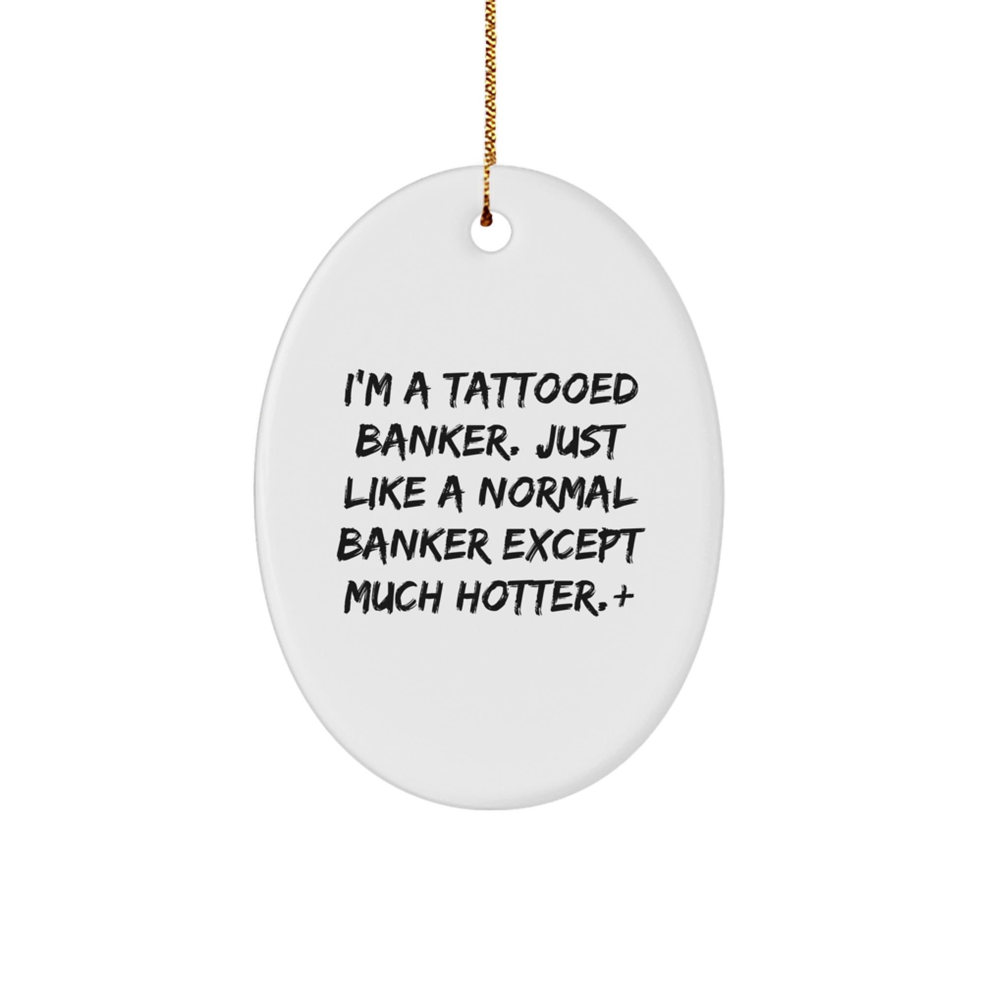 Funny Christmas Unique Gifts for Banker Friends from Men, Oval Ornament with Tattooed Quote, Banker Oval Decor