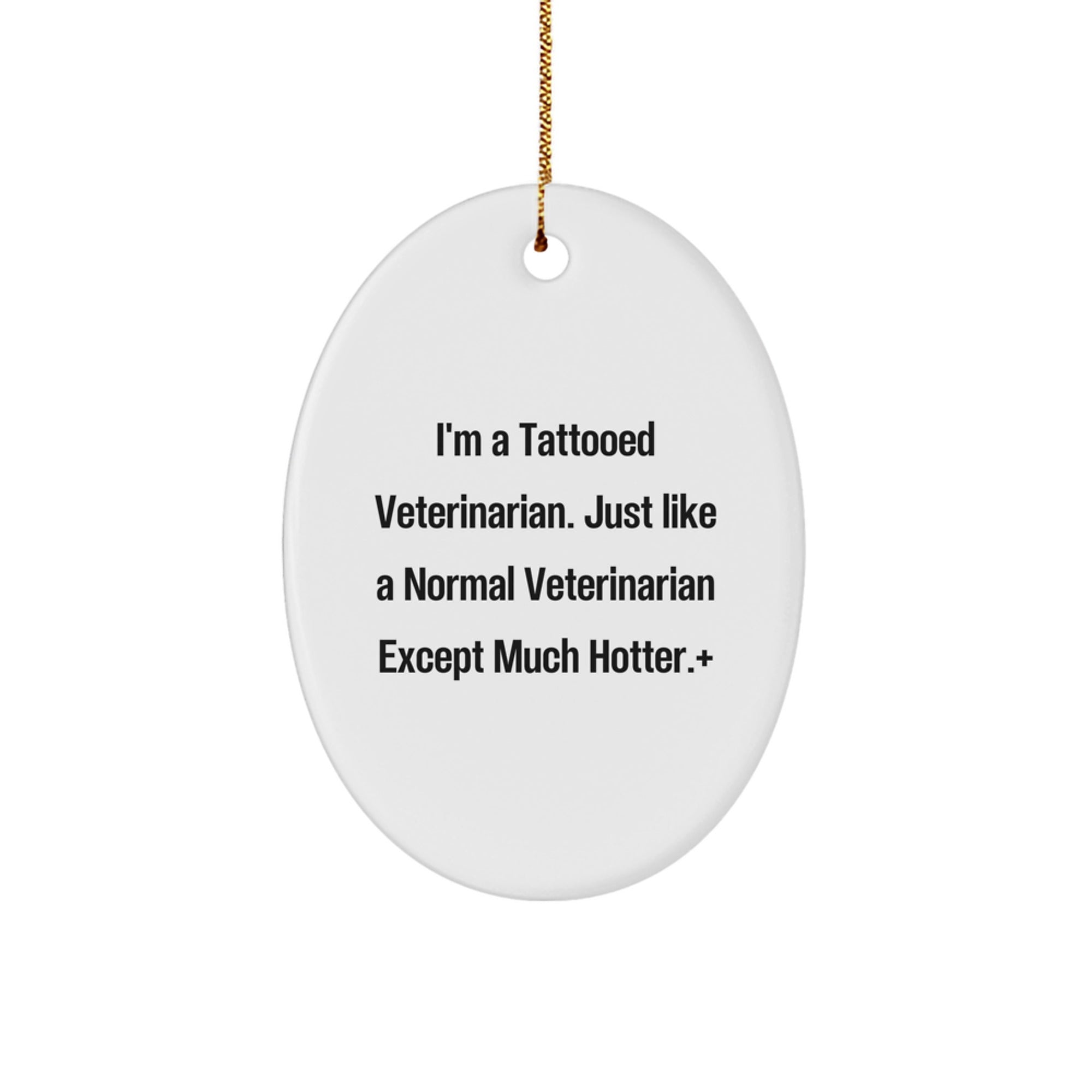 Funny Veterinarian Oval Ornament Gifts from Friends for Christmas - I'm A Tattooed Veterinarian Except Much Hotter.