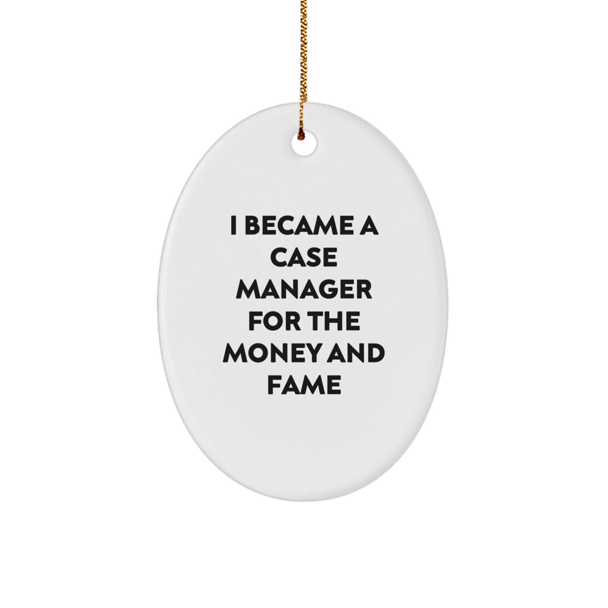 Funny Case Manager Gifts from Friends for Men, Oval Ornament Quote 'I Became A Case Manager For The Money And Fame', Unique Christmas Unique Gifts for Case Manager