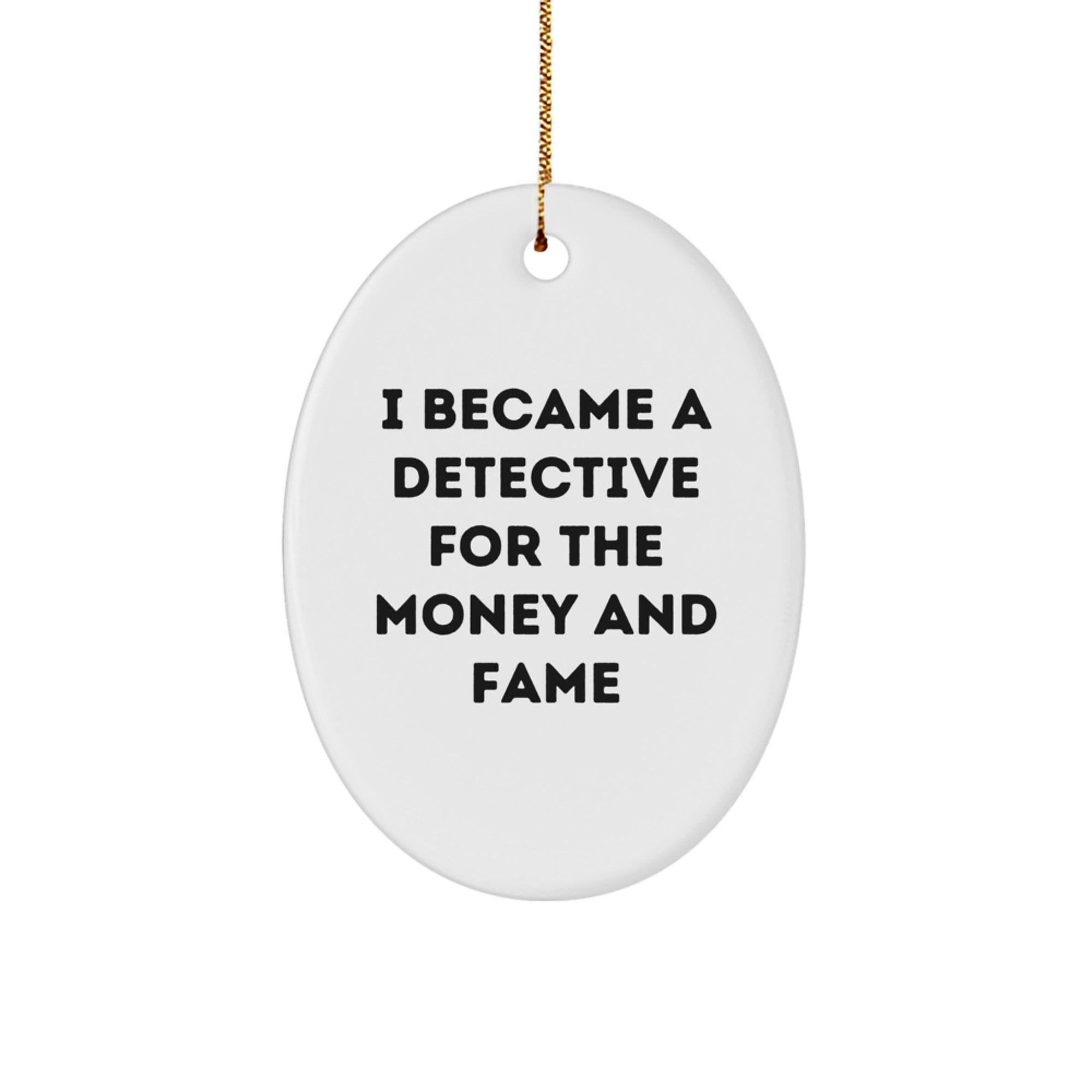 Funny Detective Gifts for Men Christmas Oval Ornament 'I Became A Detective For The Money And Fame' Gifts from Friends