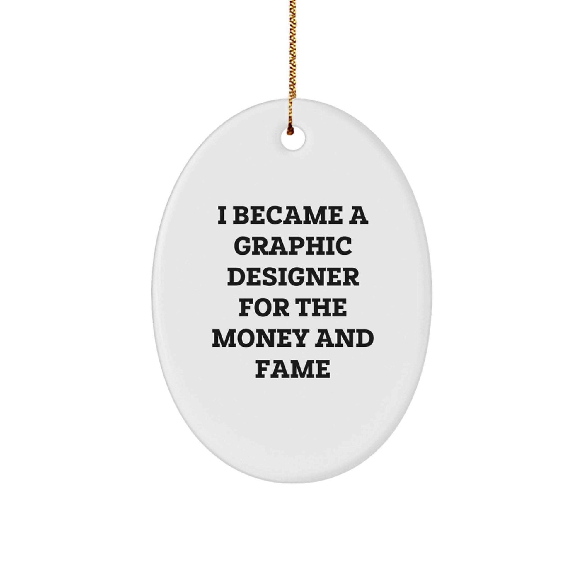 Funny Graphic Designer Gifts for Men - Oval Ornament I Became A Graphic Designer For The Money And Fame - Christmas Unique Gifts from Friends to Family