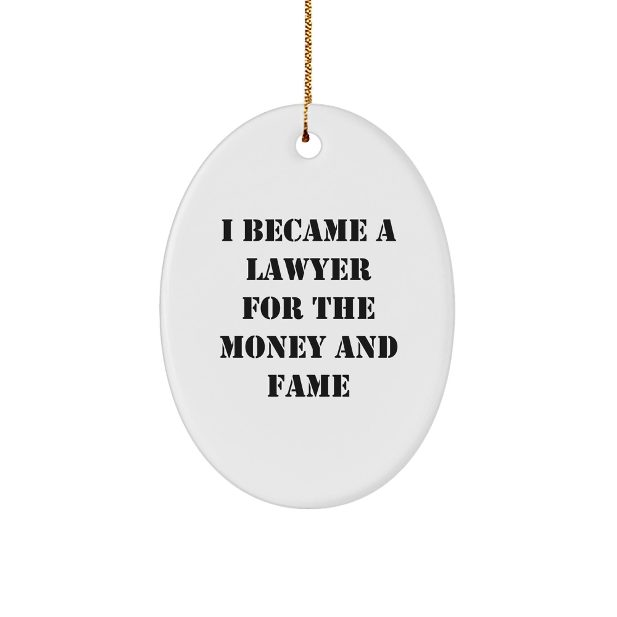 Funny Lawyer Gifts for Christmas - Oval Ornament Quote 'I Became A Lawyer For The Money And Fame' from Friends, Coworkers, Family