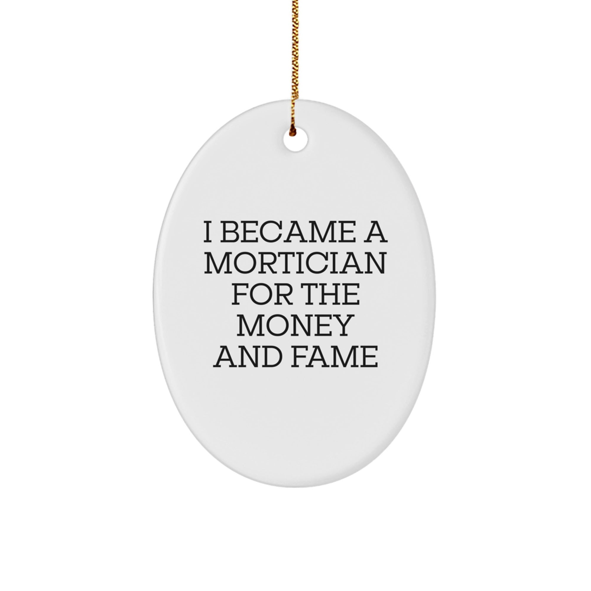 Mortician Gifts for Men, Funny Oval Ornament, 'I Became A Mortician For The Money And Fame', Christmas Unique Gifts from Friends