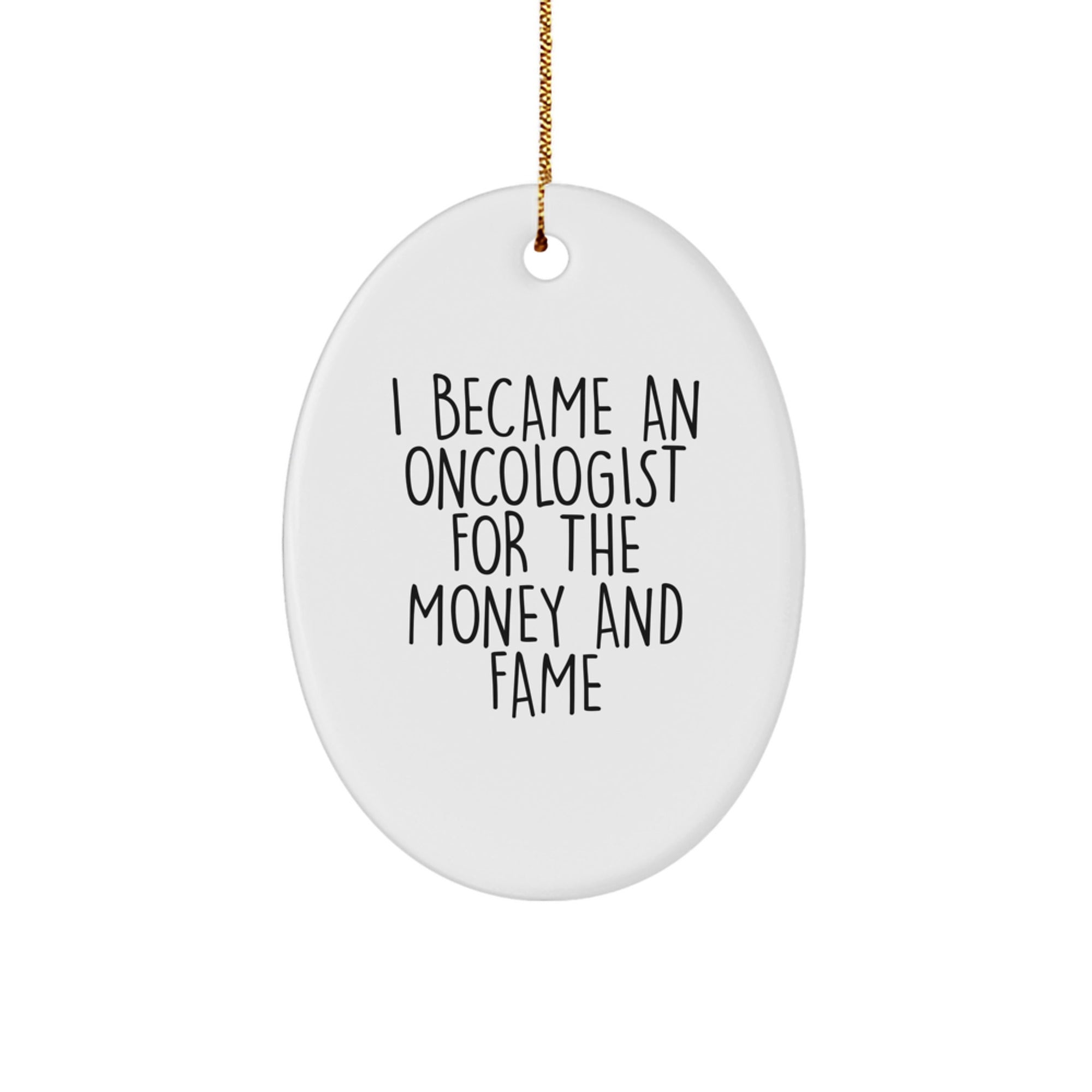 Funny Oncologist Gifts for Him - Oval Ornament I Became An Oncologist For The Money And Fame Christmas Unique