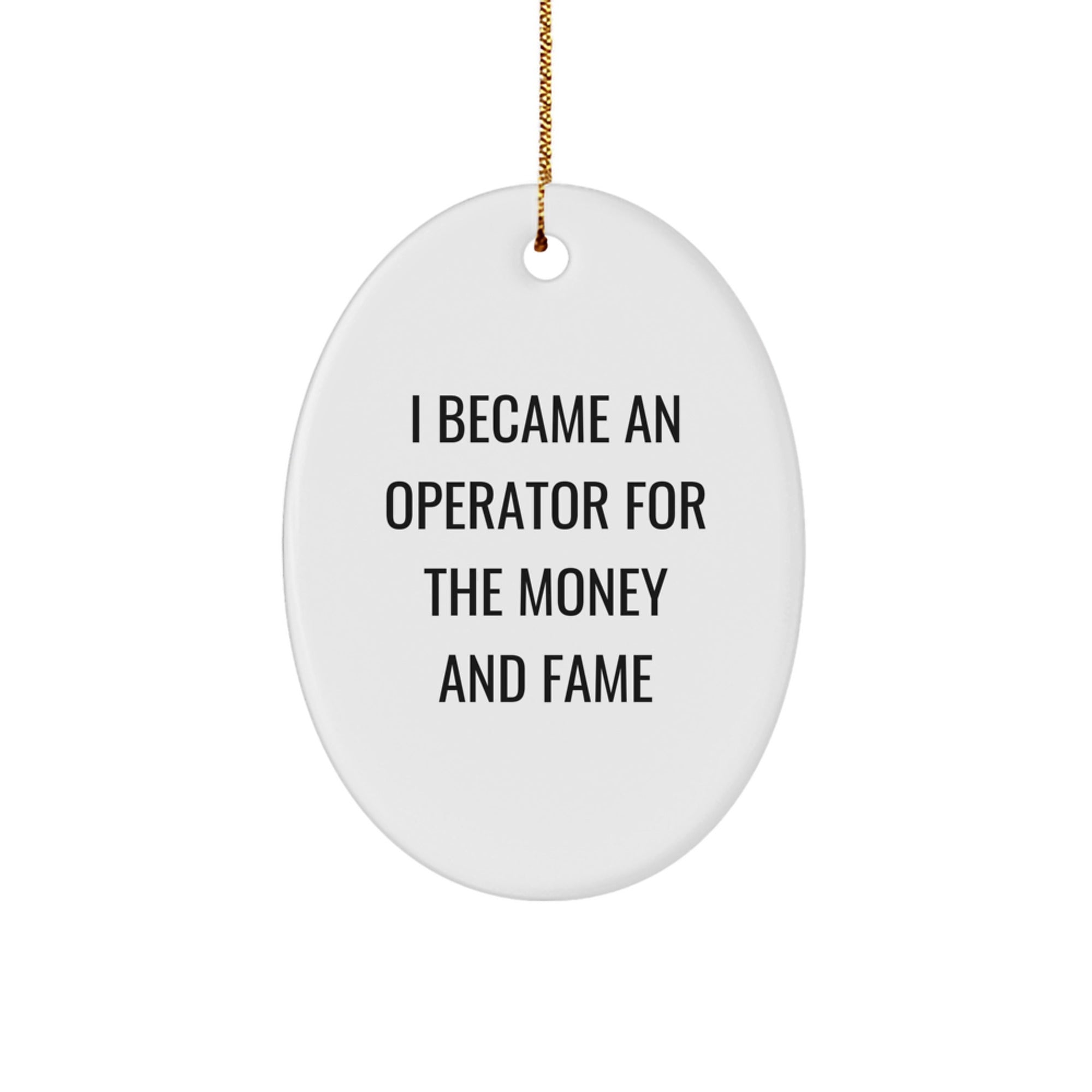Funny Operator Gifts for Men, Gifts from Women, Operator Oval Ornament, I Became An Operator For The Money And Fame - Christmas Unique Gifts
