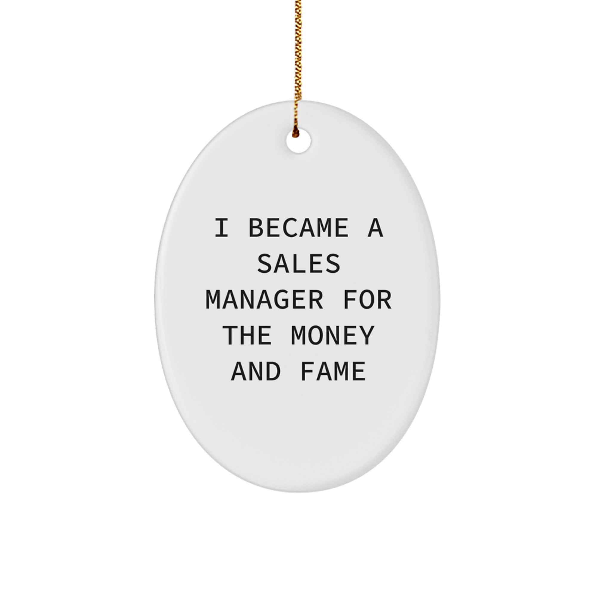 Funny Sales Manager Gifts, Inspirational Oval Ornament, I Became A Sales Manager For The Money And Fame, Gifts from Coworkers to Sales Manager, Perfect Christmas Unique Gifts